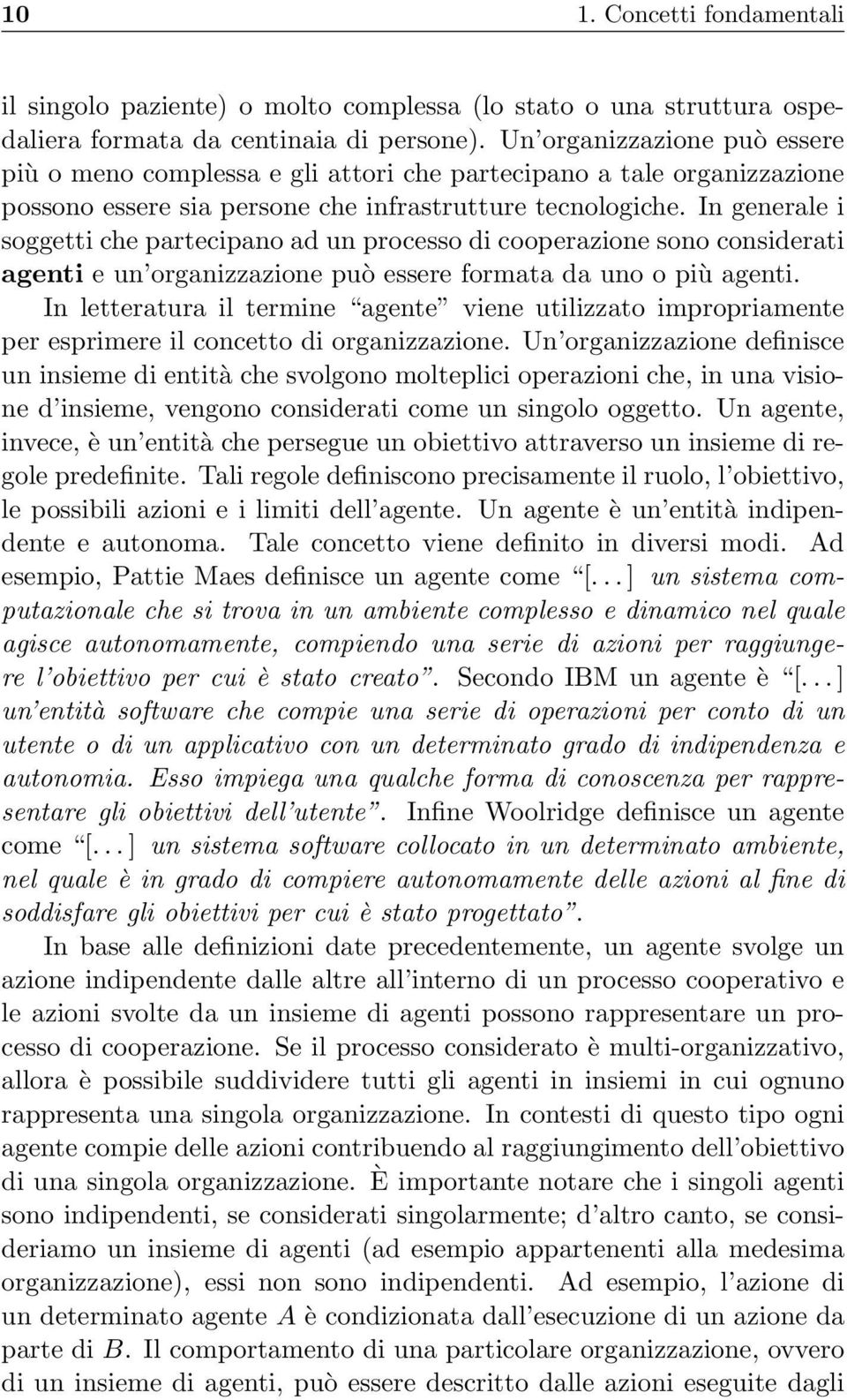 In generale i soggetti che partecipano ad un processo di cooperazione sono considerati agenti e un organizzazione può essere formata da uno o più agenti.