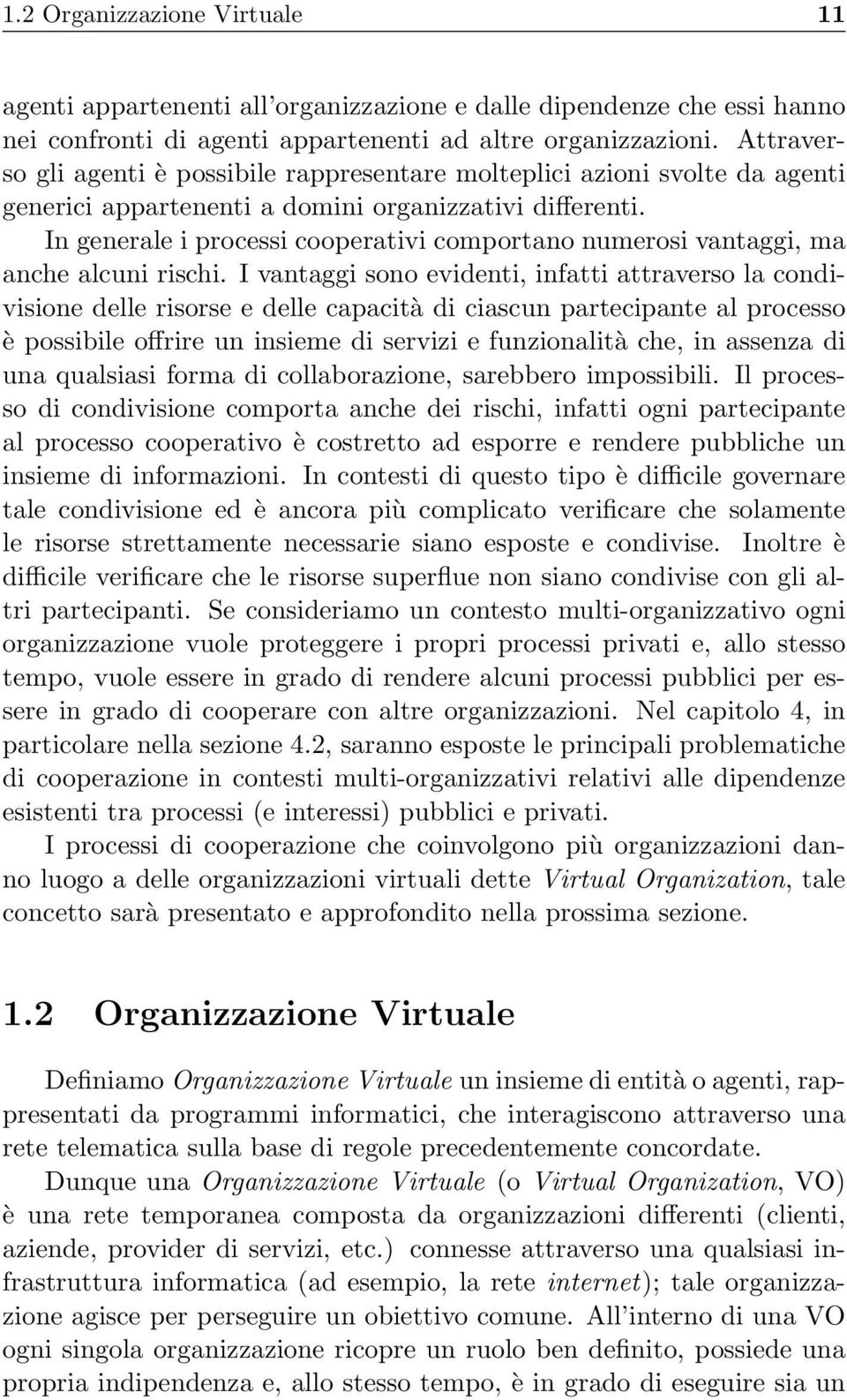 In generale i processi cooperativi comportano numerosi vantaggi, ma anche alcuni rischi.