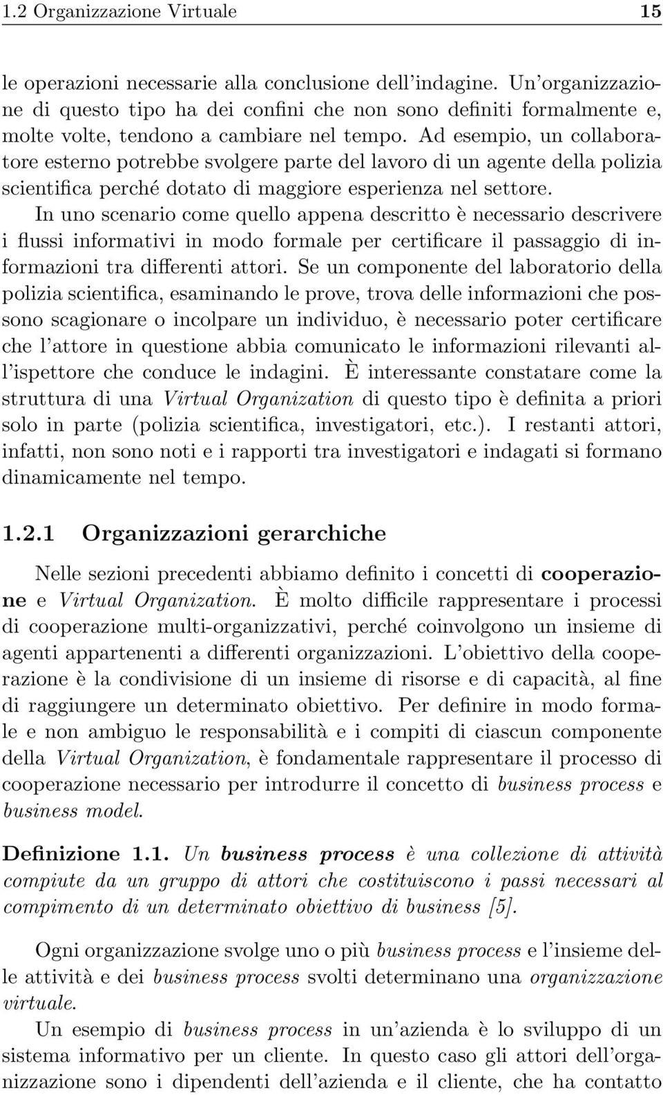 Ad esempio, un collaboratore esterno potrebbe svolgere parte del lavoro di un agente della polizia scientifica perché dotato di maggiore esperienza nel settore.