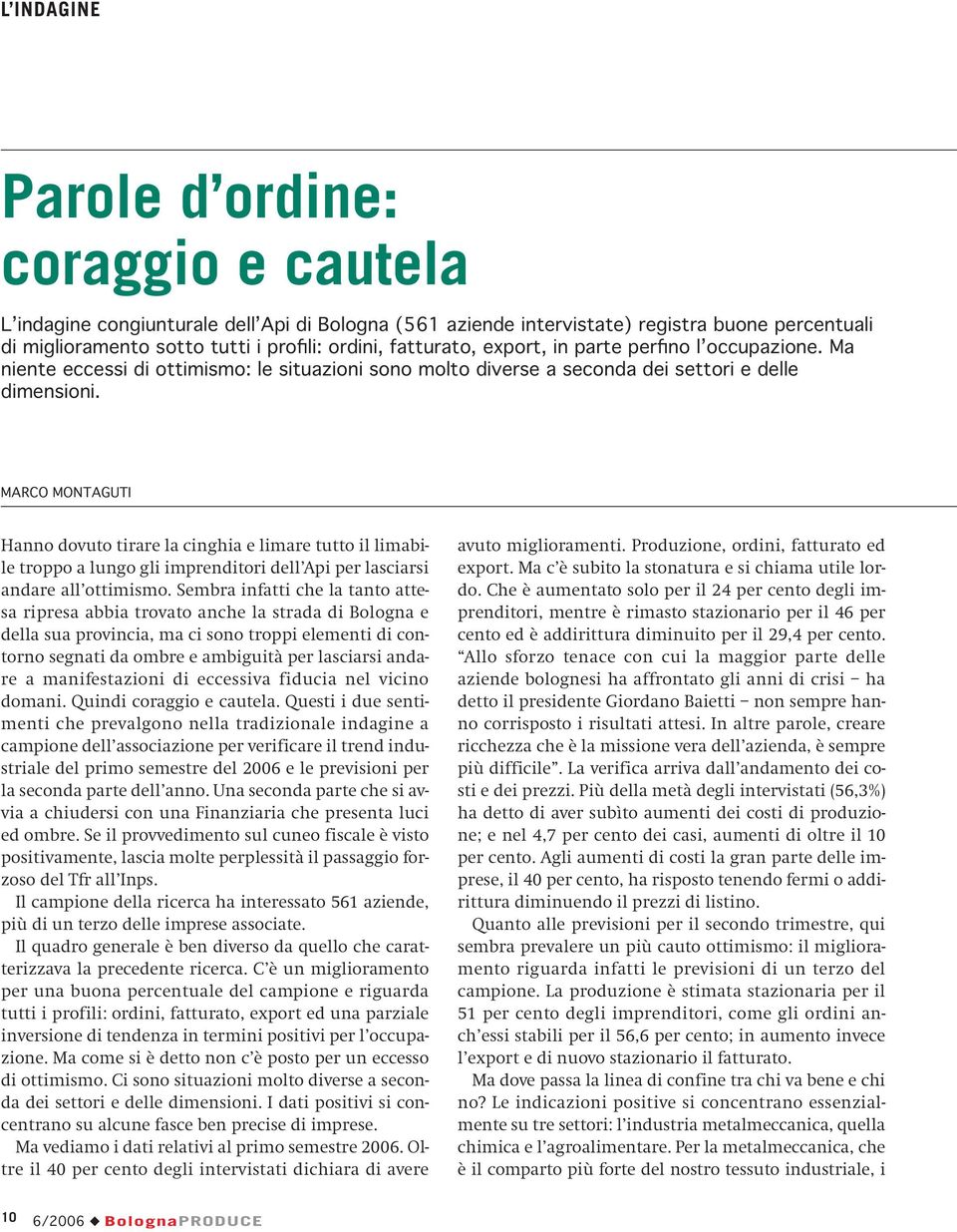 MARCO MONTAGUTI Hanno dovuto tirare la cinghia e limare tutto il limabile troppo a lungo gli imprenditori dell Api per lasciarsi andare all ottimismo.