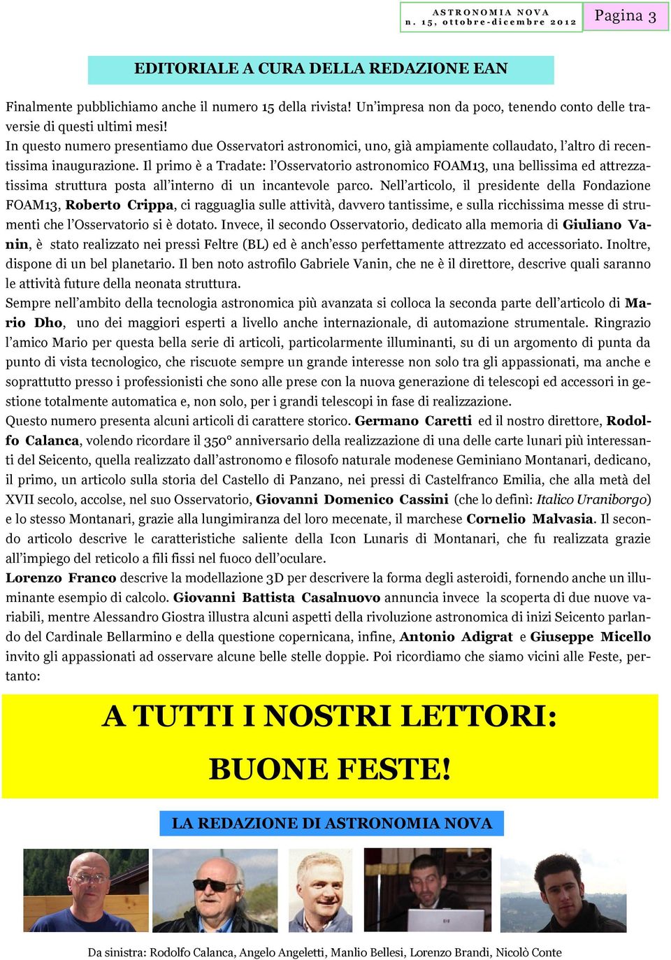 Il primo è a Tradate: l Osservatorio astronomico FOAM13, una bellissima ed attrezzatissima struttura posta all interno di un incantevole parco.