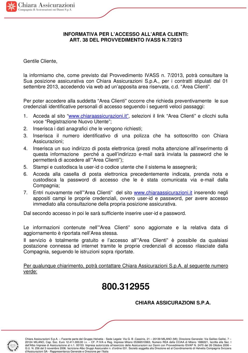 Per poter accedere alla suddetta Area Clienti occorre che richieda preventivamente le sue credenziali identificative personali di accesso seguendo i seguenti veloci passaggi: 1. Acceda al sito www.