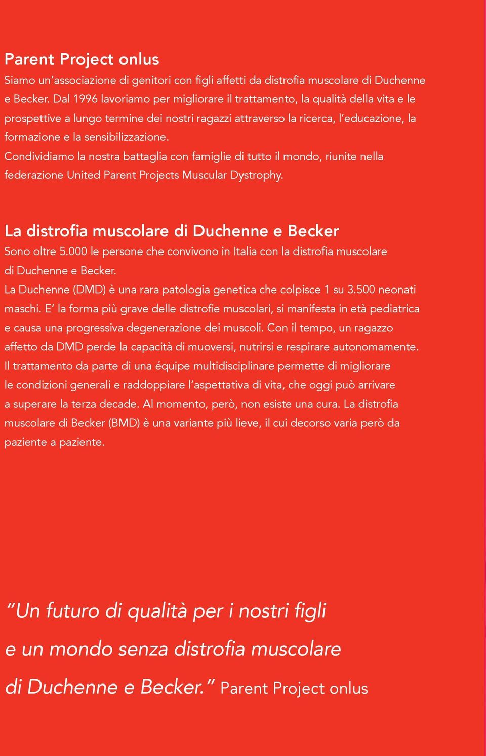 Condividiamo la nostra battaglia con famiglie di tutto il mondo, riunite nella federazione United Parent Projects Muscular Dystrophy. La distrofia muscolare di Duchenne e Becker Sono oltre 5.