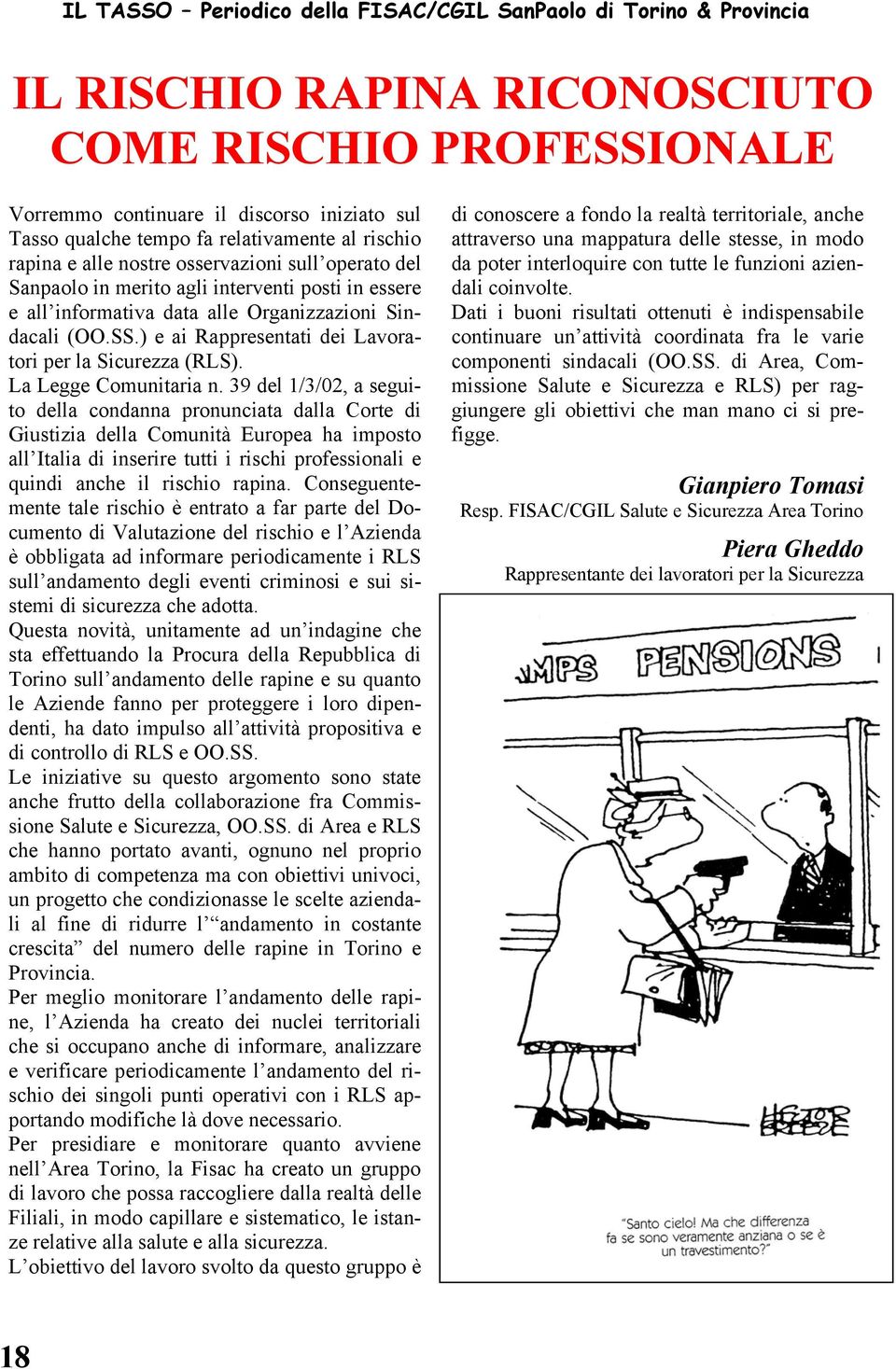 39 del 1/3/02, a seguito della condanna pronunciata dalla Corte di Giustizia della Comunità Europea ha imposto all Italia di inserire tutti i rischi professionali e quindi anche il rischio rapina.