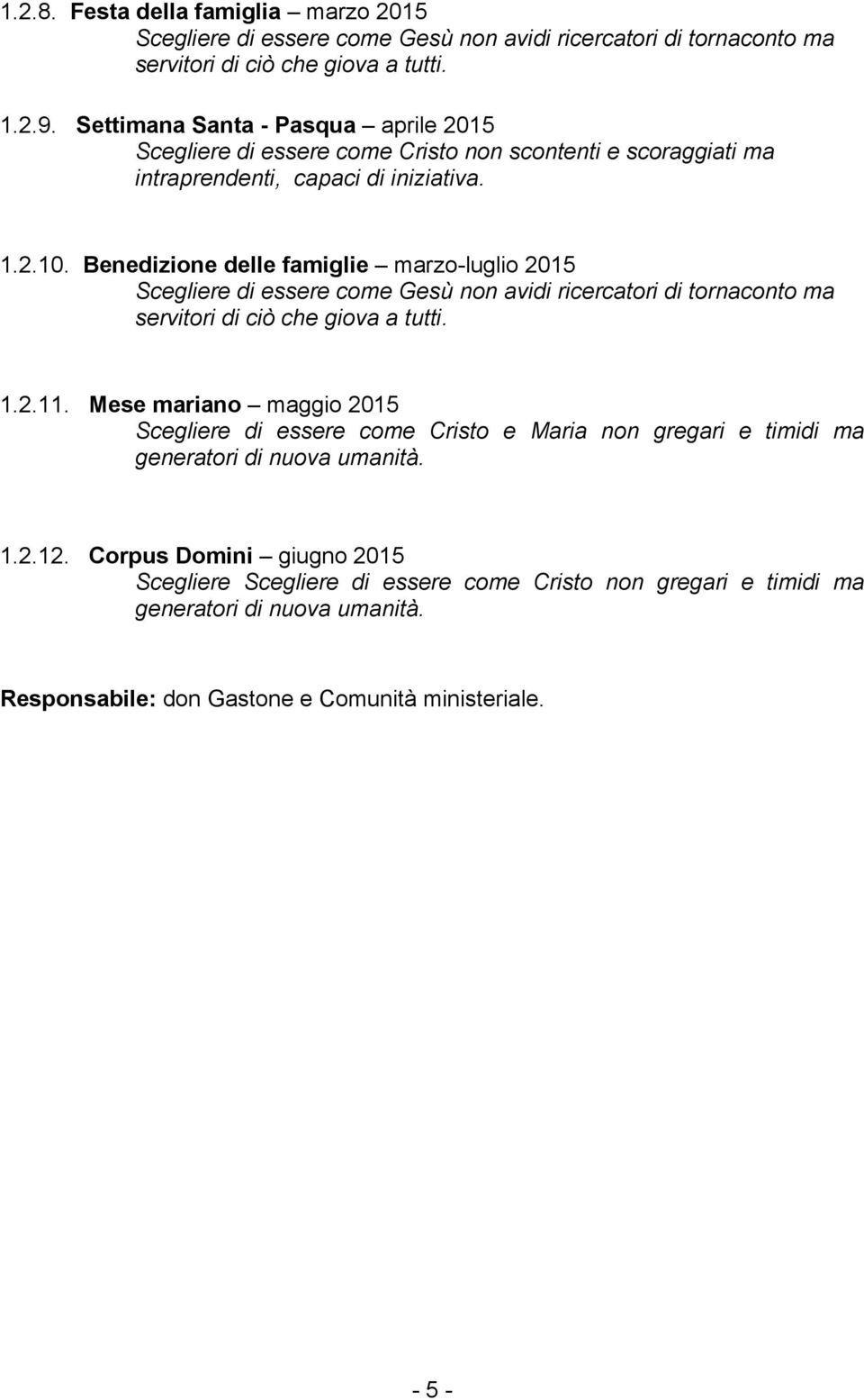 Benedizione delle famiglie marzo-luglio 2015 Scegliere di essere come Gesù non avidi ricercatori di tornaconto ma servitori di ciò che giova a tutti. 1.2.11.