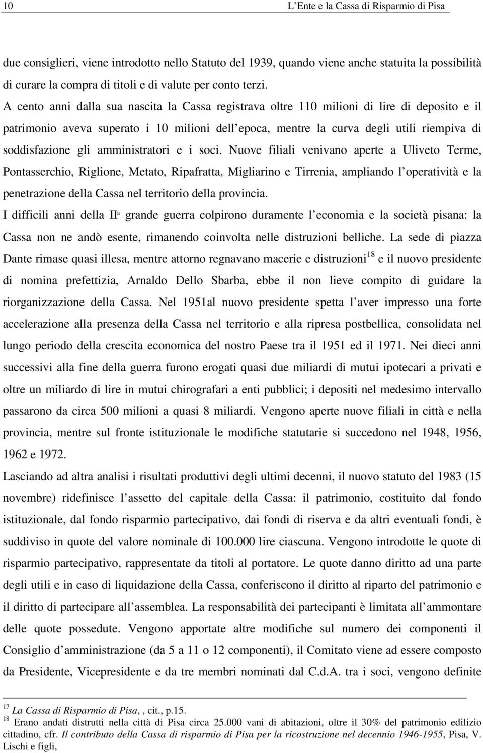 A cento anni dalla sua nascita la Cassa registrava oltre 110 milioni di lire di deposito e il patrimonio aveva superato i 10 milioni dell epoca, mentre la curva degli utili riempiva di soddisfazione