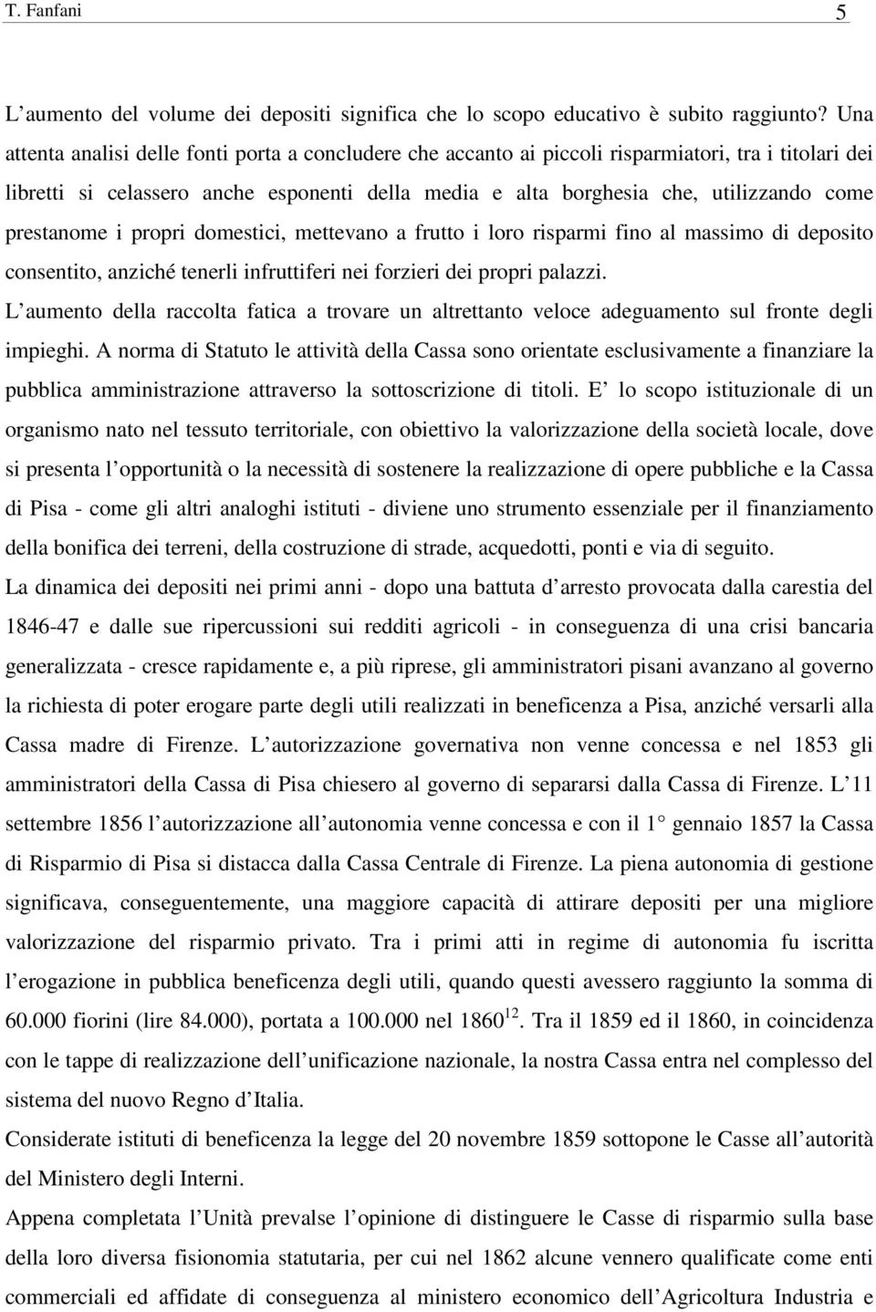 prestanome i propri domestici, mettevano a frutto i loro risparmi fino al massimo di deposito consentito, anziché tenerli infruttiferi nei forzieri dei propri palazzi.