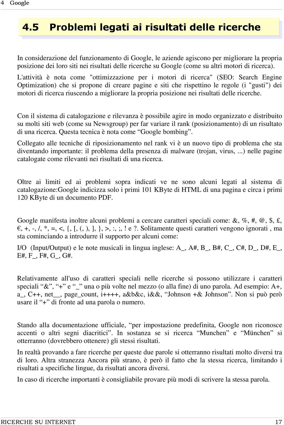 L'attività è nota come "ottimizzazione per i motori di ricerca" (SEO: Search Engine Optimization) che si propone di creare pagine e siti che rispettino le regole (i "gusti") dei motori di ricerca