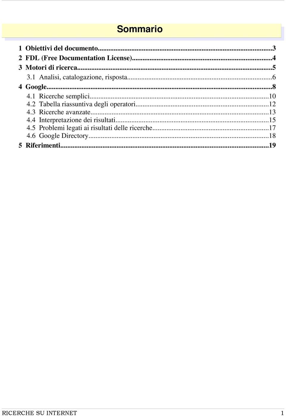 2 Tabella riassuntiva degli operatori...12 4.3 Ricerche avanzate...13 4.4 Interpretazione dei risultati.