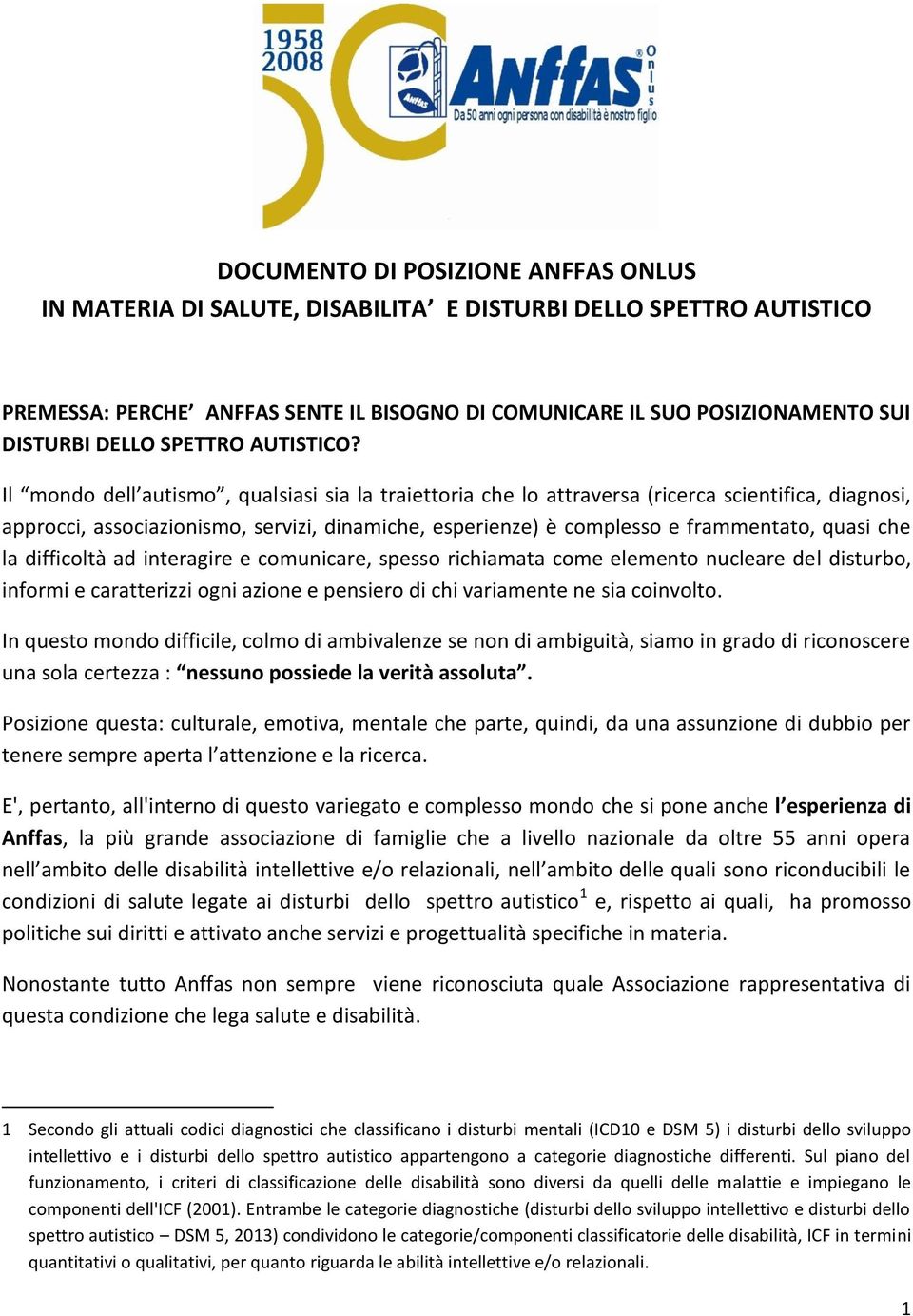 Il mondo dell autismo, qualsiasi sia la traiettoria che lo attraversa (ricerca scientifica, diagnosi, approcci, associazionismo, servizi, dinamiche, esperienze) è complesso e frammentato, quasi che