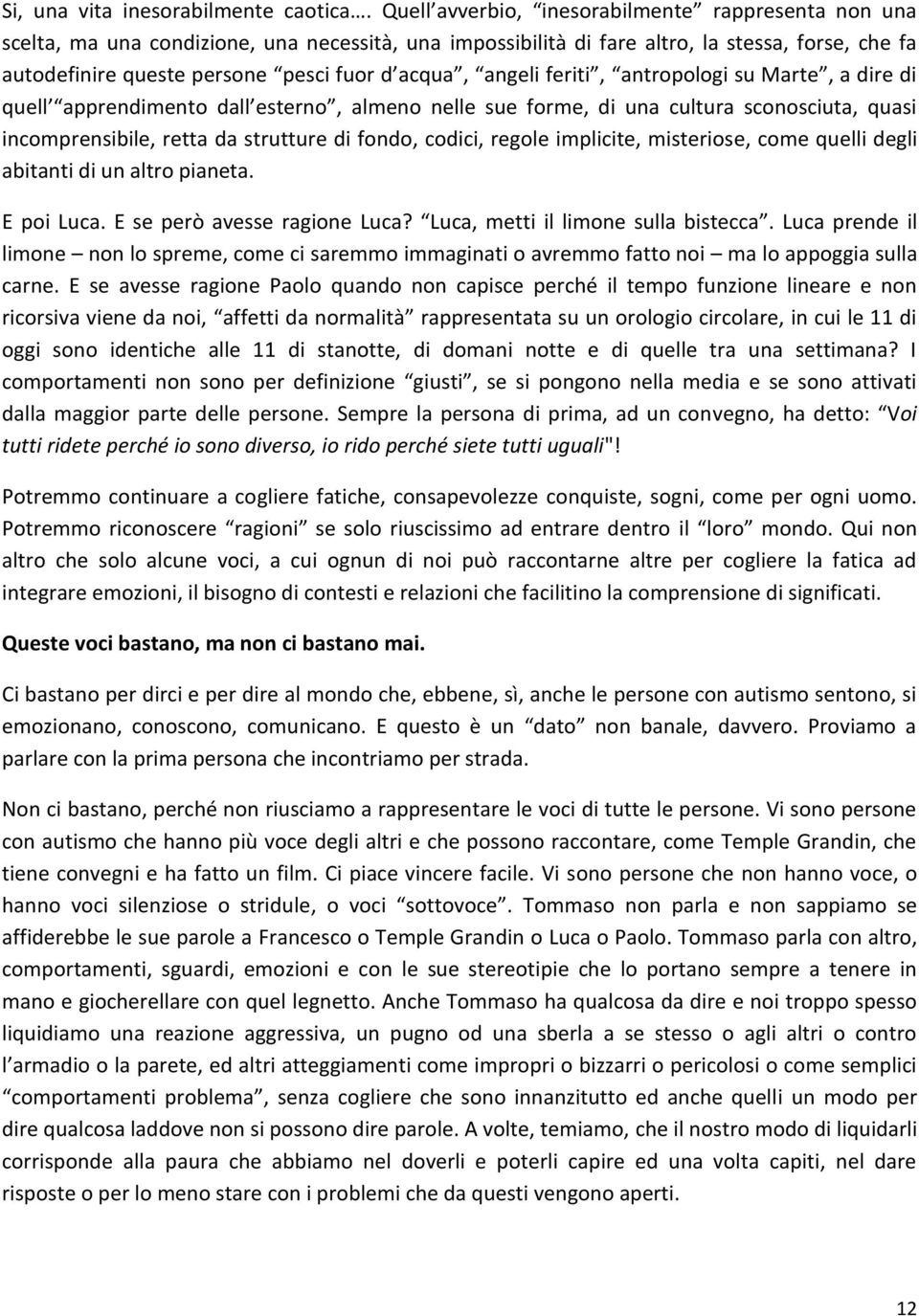 angeli feriti, antropologi su Marte, a dire di quell apprendimento dall esterno, almeno nelle sue forme, di una cultura sconosciuta, quasi incomprensibile, retta da strutture di fondo, codici, regole