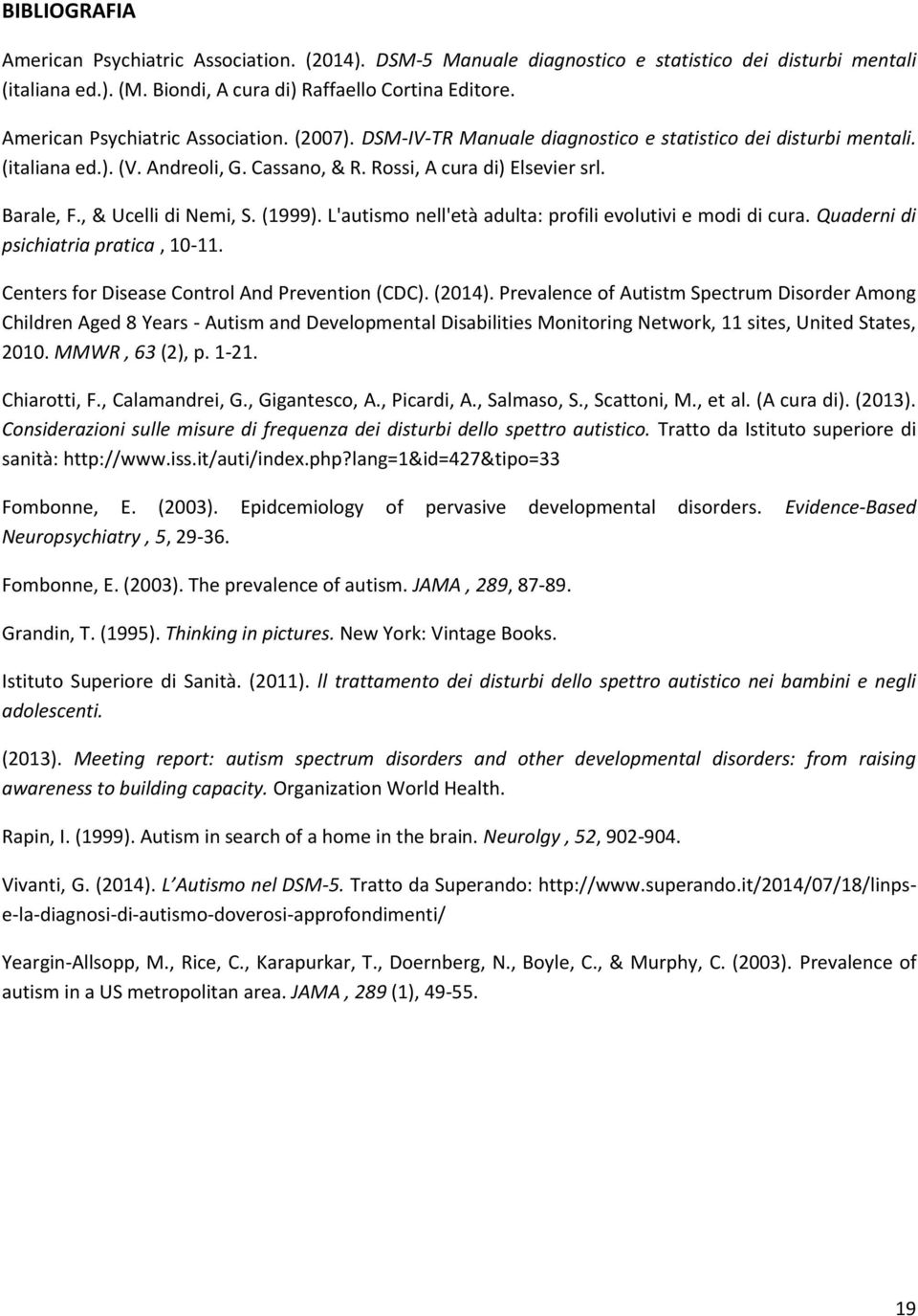 , & Ucelli di Nemi, S. (1999). L'autismo nell'età adulta: profili evolutivi e modi di cura. Quaderni di psichiatria pratica, 10-11. Centers for Disease Control And Prevention (CDC). (2014).