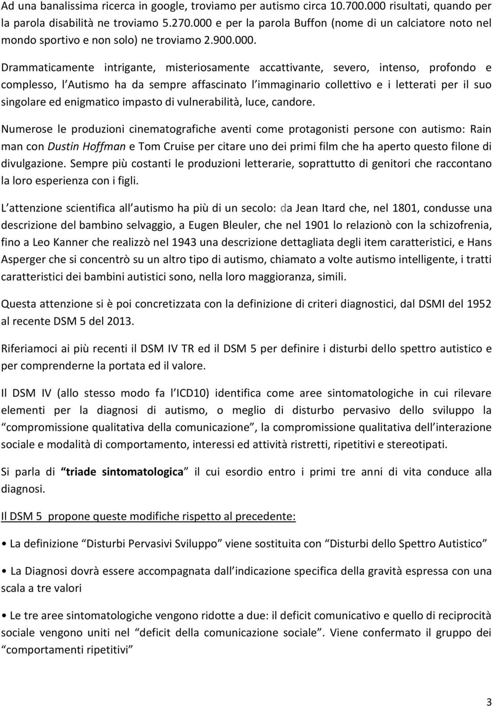 complesso, l Autismo ha da sempre affascinato l immaginario collettivo e i letterati per il suo singolare ed enigmatico impasto di vulnerabilità, luce, candore.