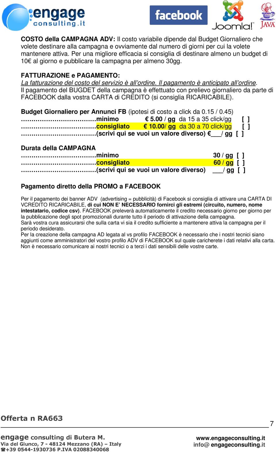 FATTURAZIONE e PAGAMENTO: La fatturazione del costo del servizio è all ordine. Il pagamento è anticipato all ordine.