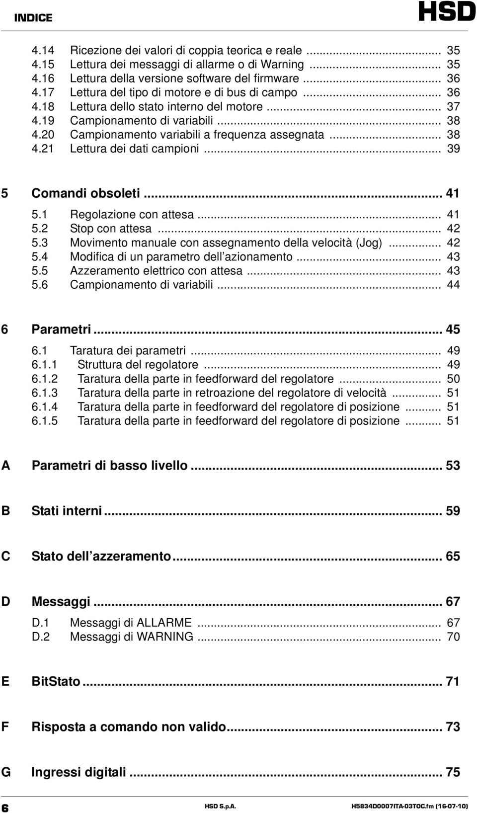 .. 39 5 Comandi obsoleti... 41 5.1 Regolazione con attesa... 41 5.2 Stop con attesa... 42 5.3 Movimento manuale con assegnamento della velocità (Jog)... 42 5.4 Modifica di un parametro dell azionamento.