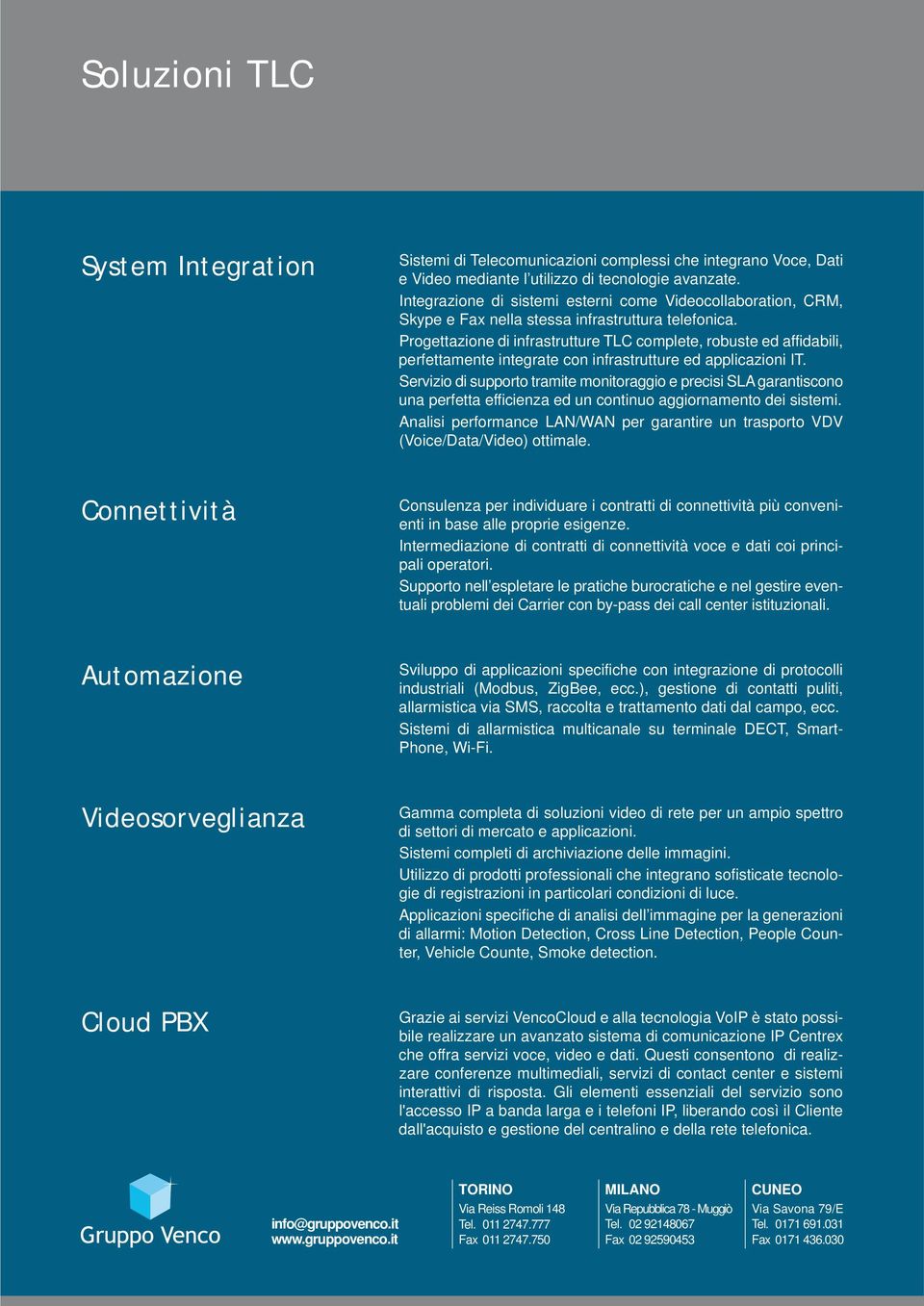 Progettazione di infrastrutture TLC complete, robuste ed affidabili, perfettamente integrate con infrastrutture ed applicazioni IT.