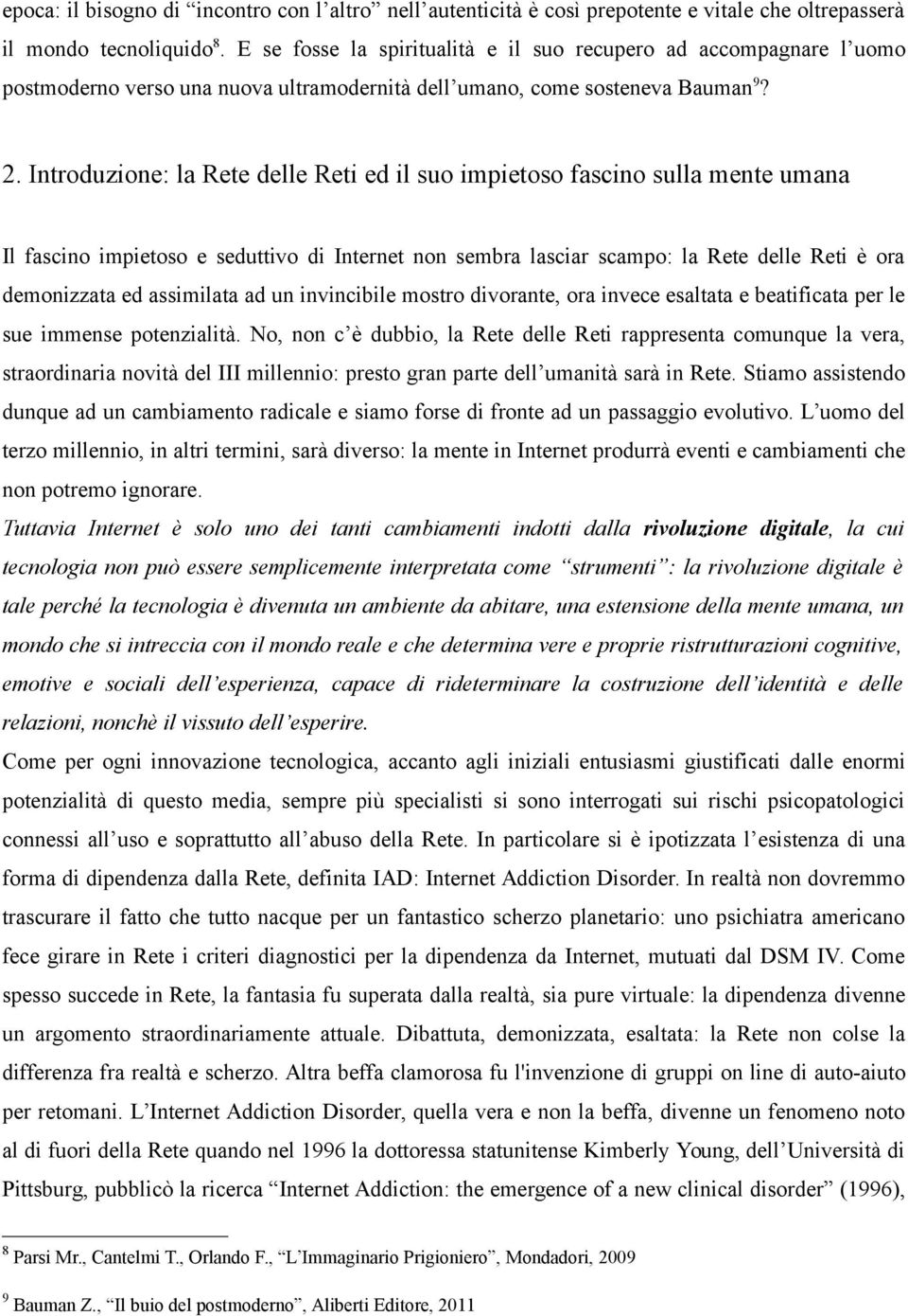 Introduzione: la Rete delle Reti ed il suo impietoso fascino sulla mente umana Il fascino impietoso e seduttivo di Internet non sembra lasciar scampo: la Rete delle Reti è ora demonizzata ed