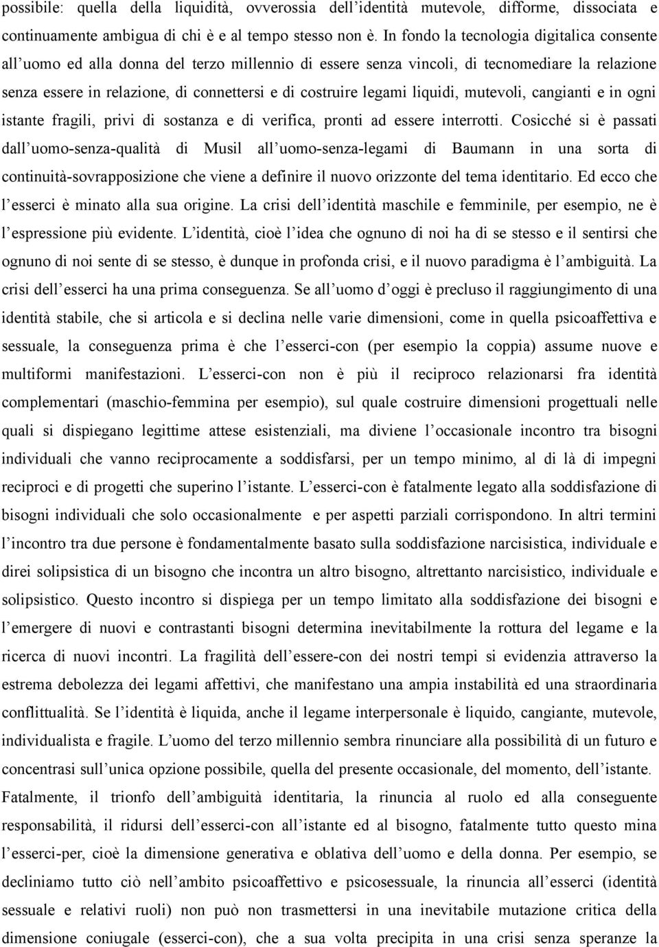 legami liquidi, mutevoli, cangianti e in ogni istante fragili, privi di sostanza e di verifica, pronti ad essere interrotti.