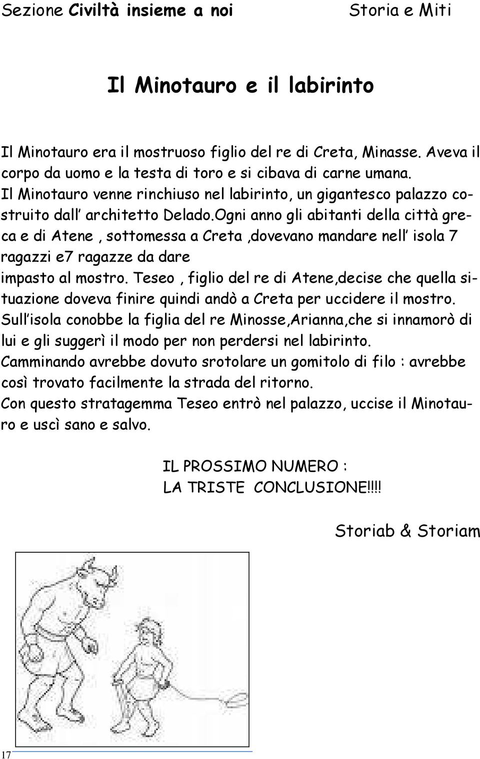 Ogni anno gli abitanti della città greca e di Atene, sottomessa a Creta,dovevano mandare nell isola 7 ragazzi e7 ragazze da dare impasto al mostro.