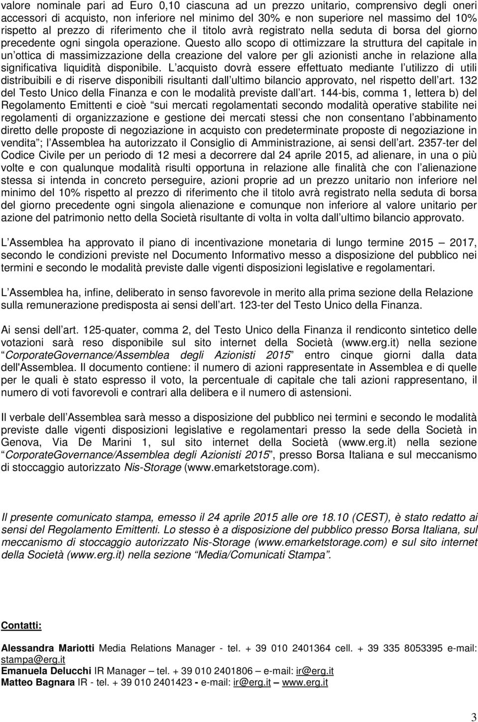 Questo allo scopo di ottimizzare la struttura del capitale in un ottica di massimizzazione della creazione del valore per gli azionisti anche in relazione alla significativa liquidità disponibile.