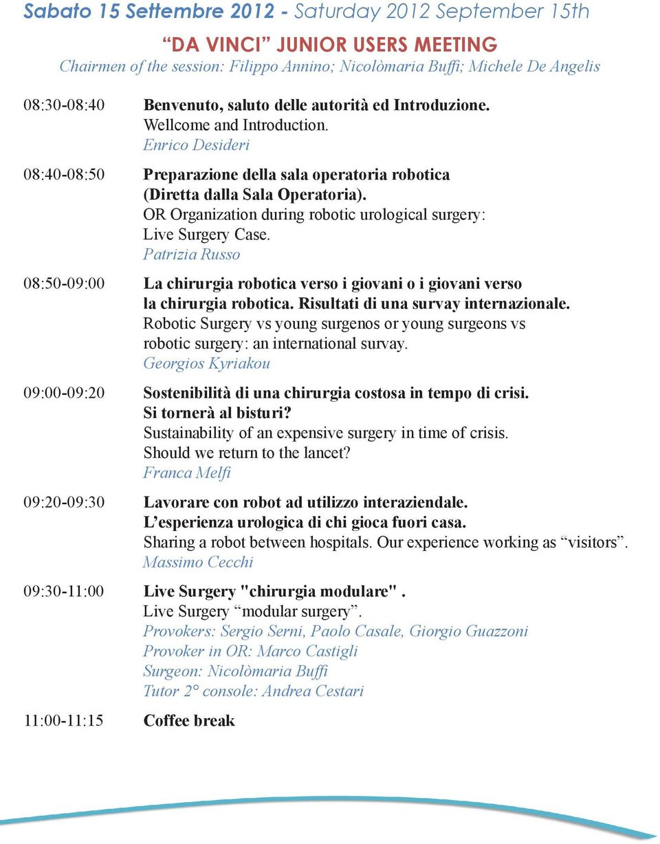 OR Organization during robotic urological surgery: Live Surgery Case. Patrizia Russo 08:50-09:00 La chirurgia robotica verso i giovani o i giovani verso la chirurgia robotica.