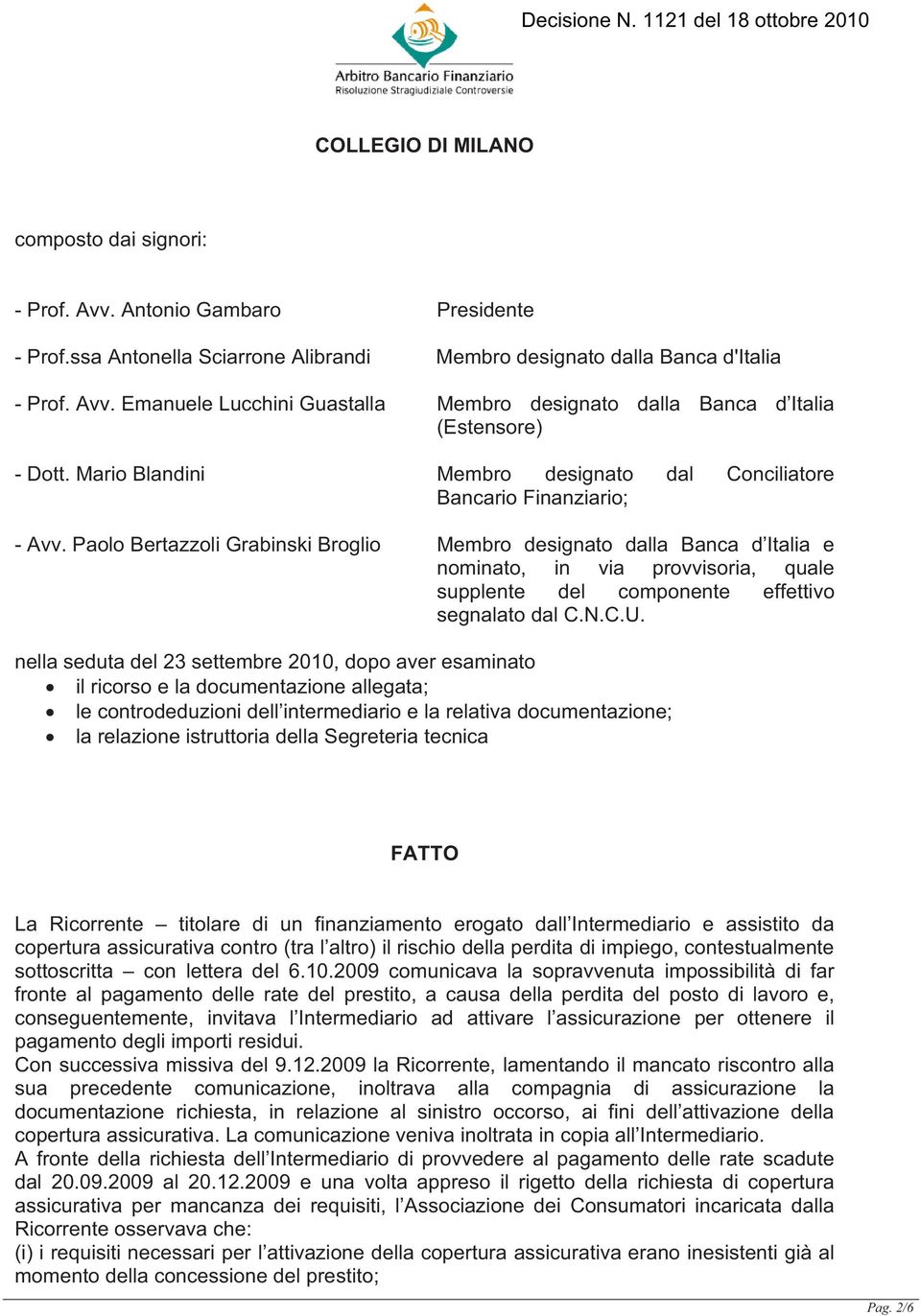 Paolo Bertazzoli Grabinski Broglio Membro designato dalla Banca d Italia e nominato, in via provvisoria, quale supplente del componente effettivo segnalato dal C.N.C.U.