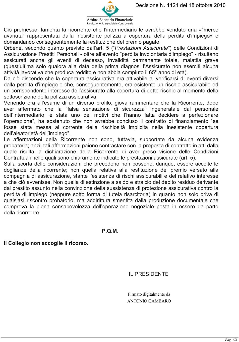 5 ( Prestazioni Assicurate ) delle Condizioni di Assicurazione Prestiti Personali - oltre all evento perdita involontaria d impiego - risultano assicurati anche gli eventi di decesso, invalidità