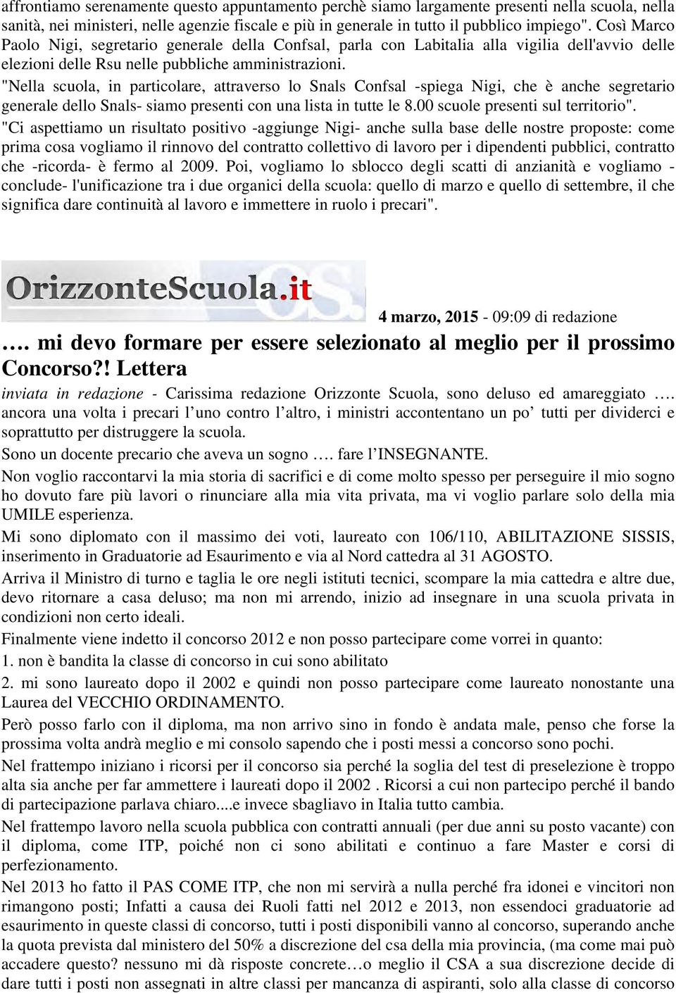 "Nella scuola, in particolare, attraverso lo Snals Confsal -spiega Nigi, che è anche segretario generale dello Snals- siamo presenti con una lista in tutte le 8.00 scuole presenti sul territorio".