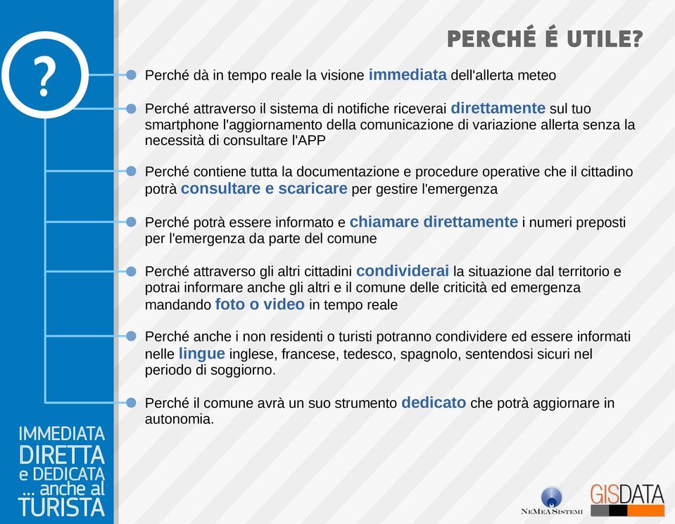 allerta senza la necessità di consultare l'app Perché contiene tutta la documentazione e procedure operative che il cittadino potrà consultare e scaricare per gestire l'emergenza Perché potrà essere