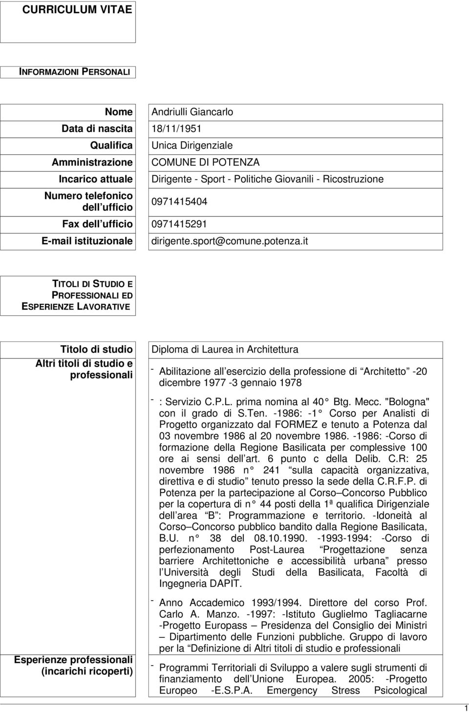 it TITOLI DI STUDIO E PROFESSIONALI ED ESPERIENZE LAVORATIVE Titolo di studio Altri titoli di studio e professionali Diploma di Laurea in Architettura - Abilitazione all esercizio della professione