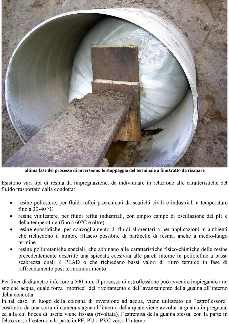 con ampio campo di oscillazione del ph e della temperatura (fino a 60 C e oltre) resine epossidiche, per convogliamento di fluidi alimentari o per applicazioni in ambienti che richiedono il minore