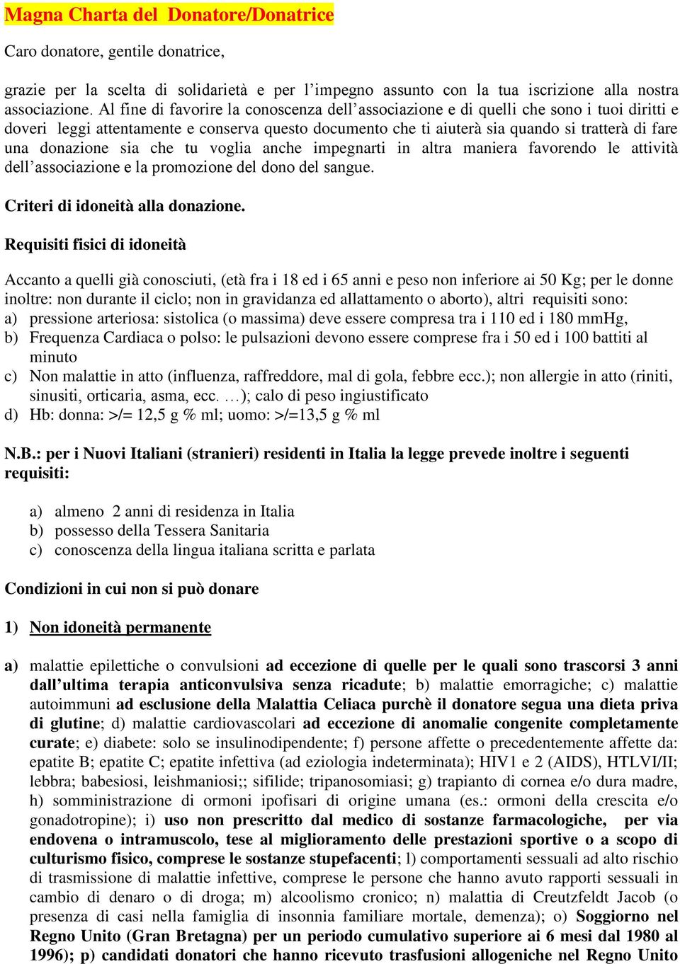 donazione sia che tu voglia anche impegnarti in altra maniera favorendo le attività dell associazione e la promozione del dono del sangue. Criteri di idoneità alla donazione.