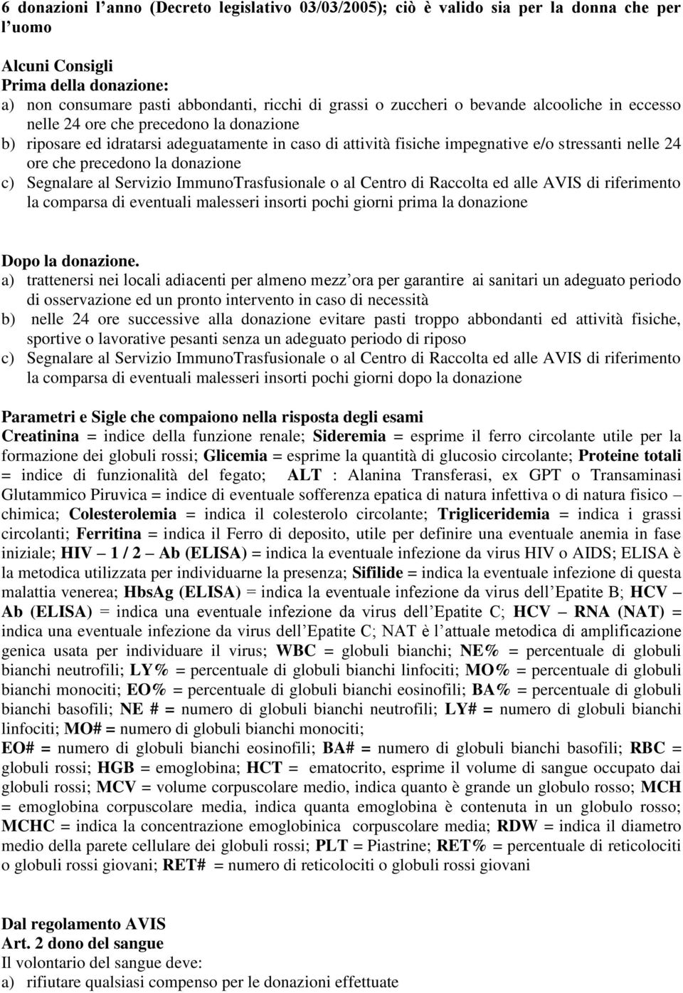 donazione c) Segnalare al Servizio ImmunoTrasfusionale o al Centro di Raccolta ed alle AVIS di riferimento la comparsa di eventuali malesseri insorti pochi giorni prima la donazione Dopo la donazione.