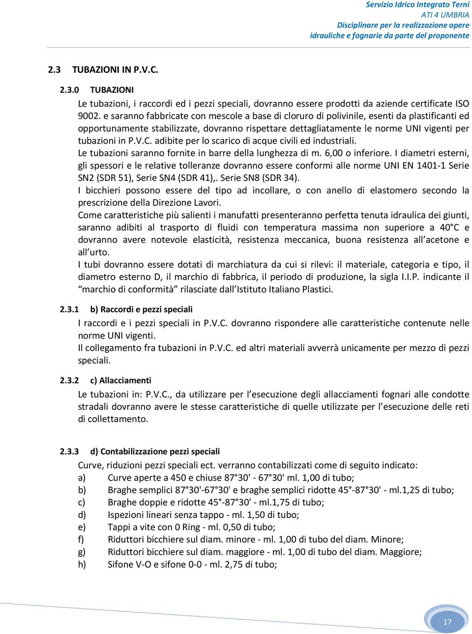 V.C. adibite per lo scarico di acque civili ed industriali. Le tubazioni saranno fornite in barre della lunghezza di m. 6,00 o inferiore.