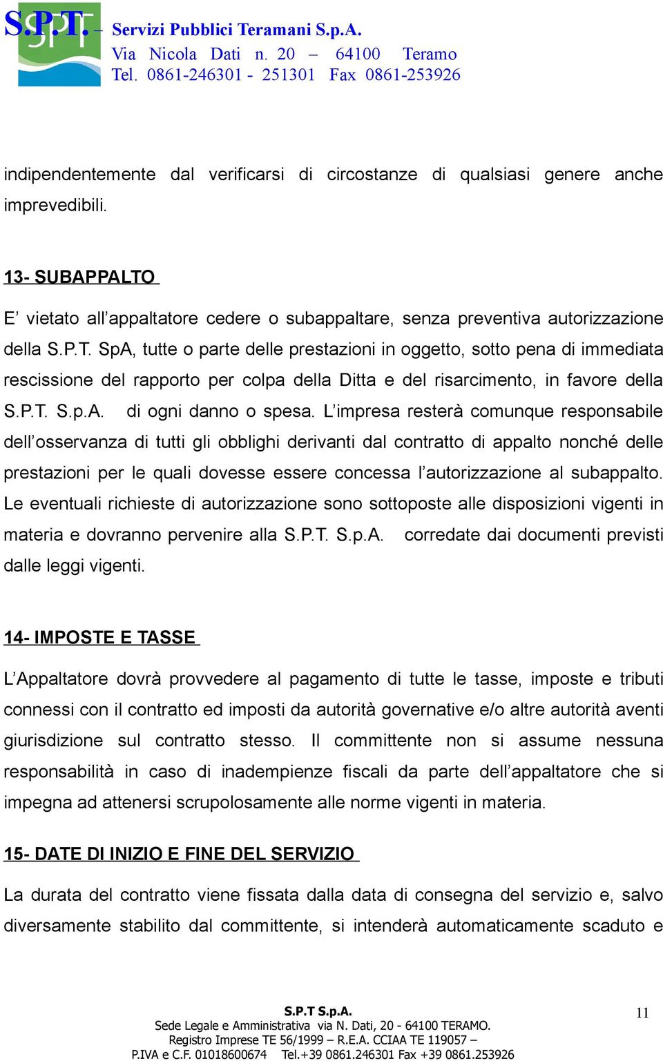 SpA, tutte o parte delle prestazioni in oggetto, sotto pena di immediata rescissione del rapporto per colpa della Ditta e del risarcimento, in favore della S.P.T. S.p.A. di ogni danno o spesa.