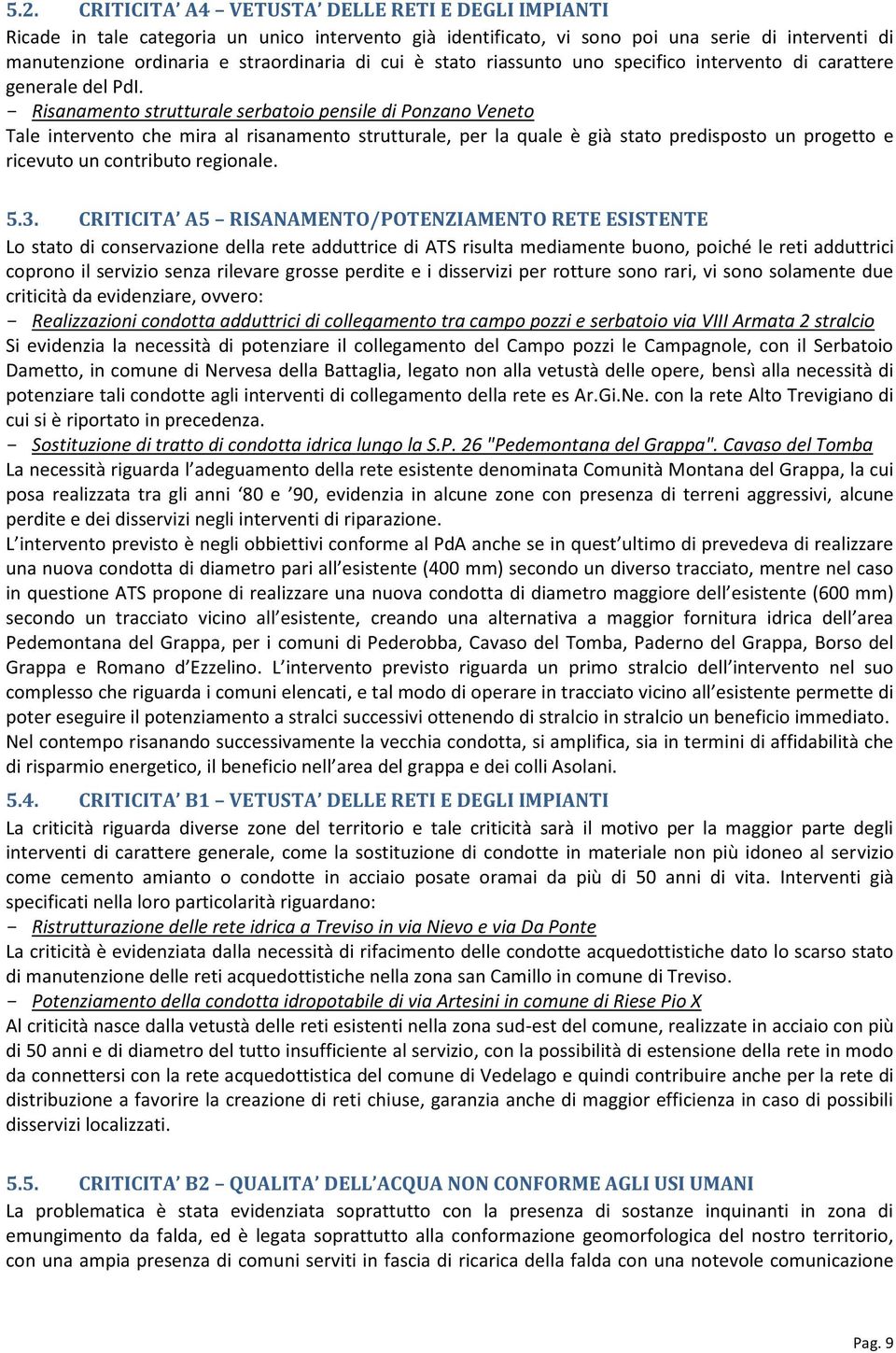 - Risanamento strutturale serbatoio pensile di Ponzano Veneto Tale intervento che mira al risanamento strutturale, per la quale è già stato predisposto un progetto e ricevuto un contributo regionale.