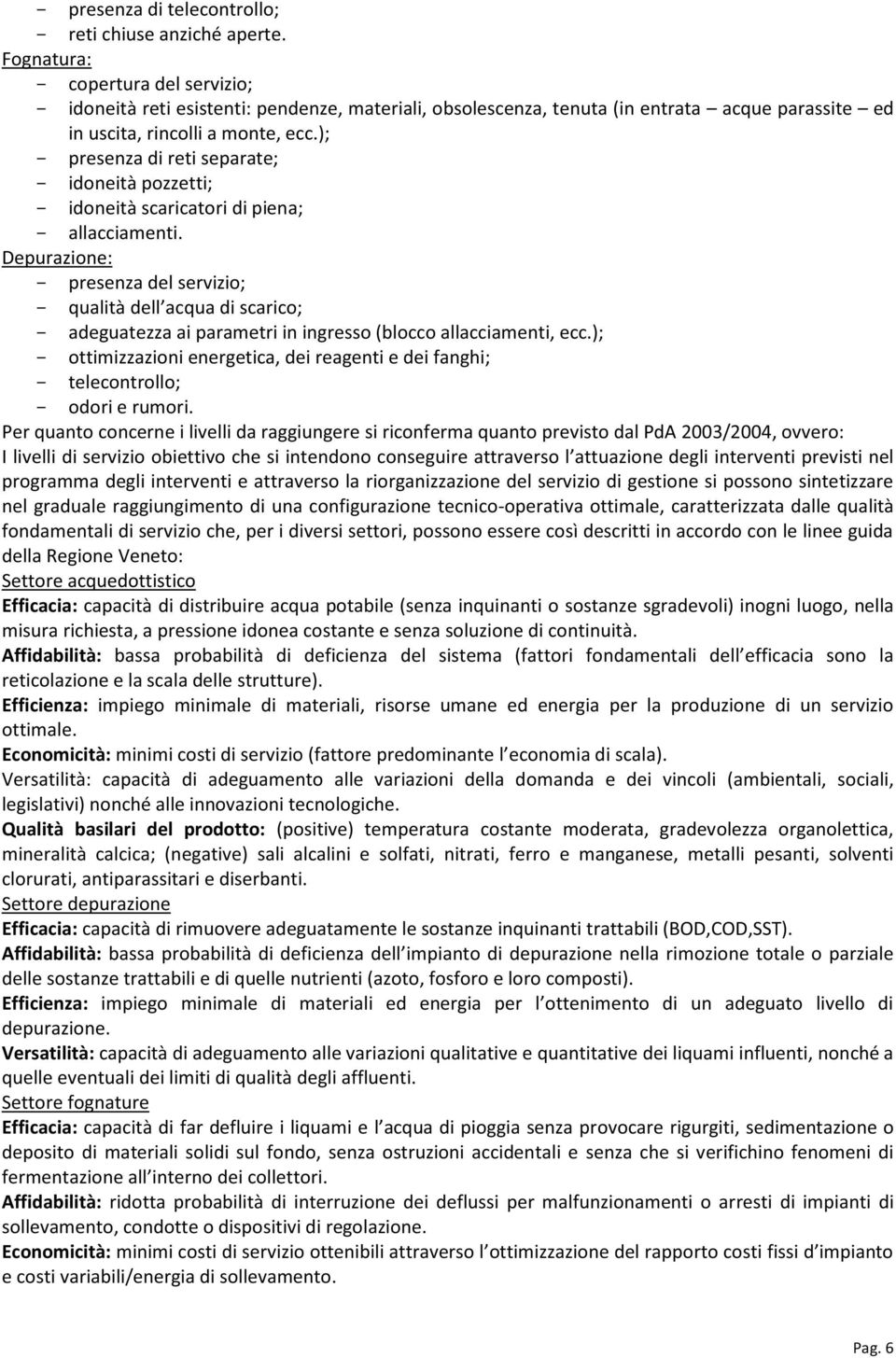 ); - presenza di reti separate; - idoneità pozzetti; - idoneità scaricatori di piena; - allacciamenti.