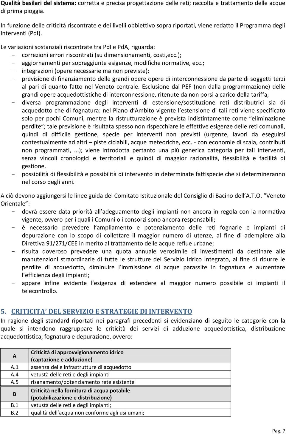 Le variazioni sostanziali riscontrate tra PdI e PdA, riguarda: - correzioni errori riscontrati (su dimensionamenti, costi,ecc.); - aggiornamenti per sopraggiunte esigenze, modifiche normative, ecc.