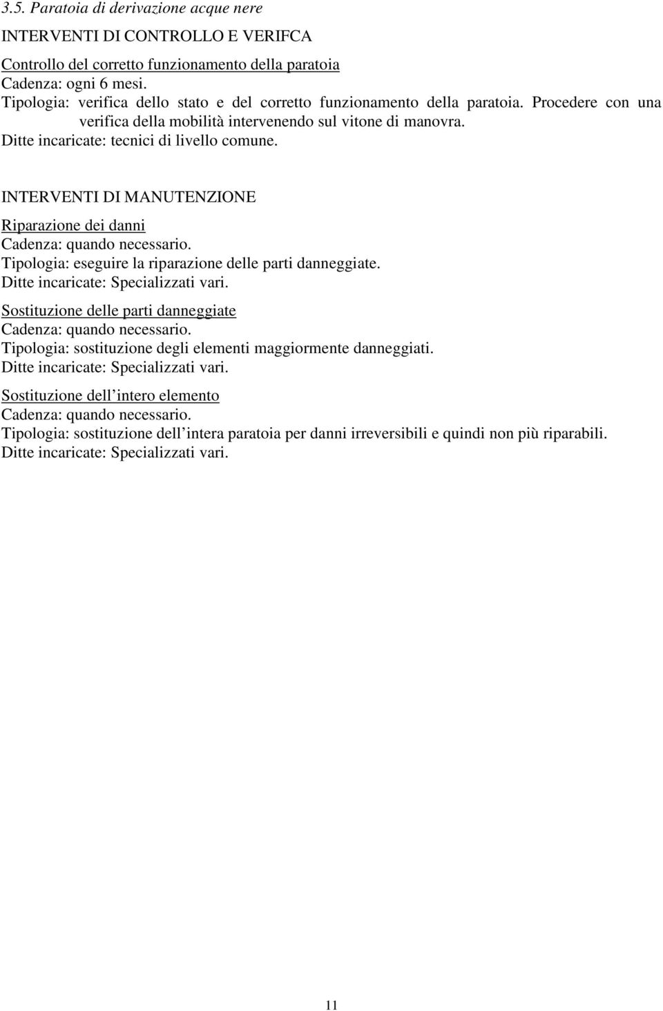 INTERVENTI DI MANUTENZIONE Riparazione dei danni Tipologia: eseguire la riparazione delle parti danneggiate. Ditte incaricate: Specializzati vari.