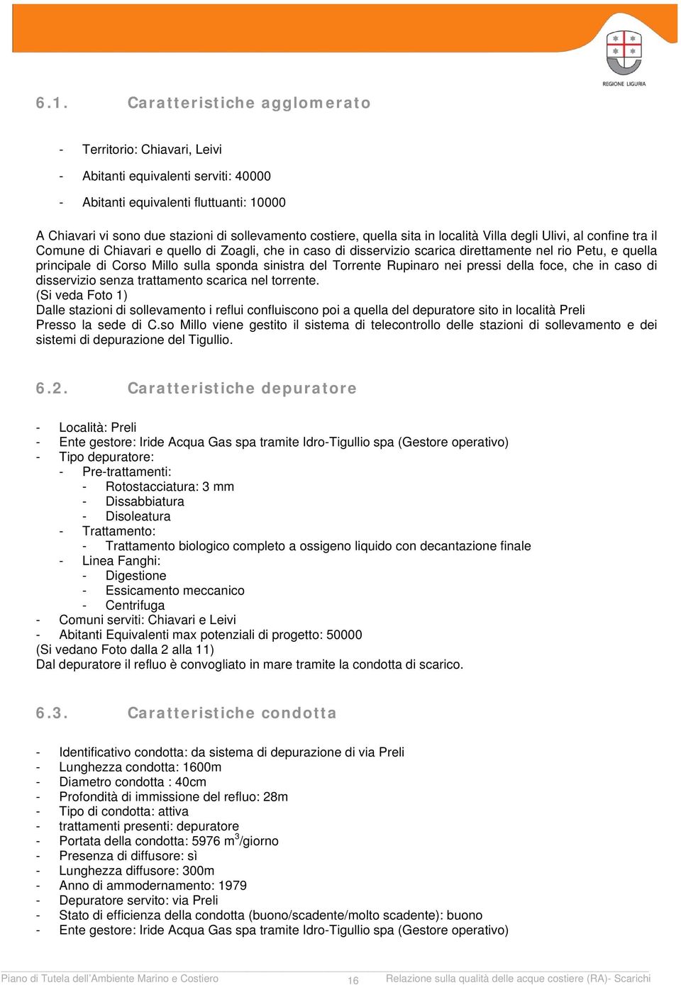 sulla sponda sinistra del Torrente Rupinaro nei pressi della foce, che in caso di disservizio senza trattamento scarica nel torrente.