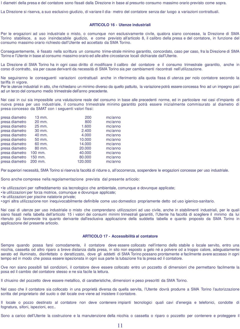 ARTICOLO 16 - Utenze industriali Per le erogazioni ad uso industriale o misto, o comunque non esclusivamente civile, qualora siano concesse, la Direzione di SMA Torino stabilisce, a suo insindacabile