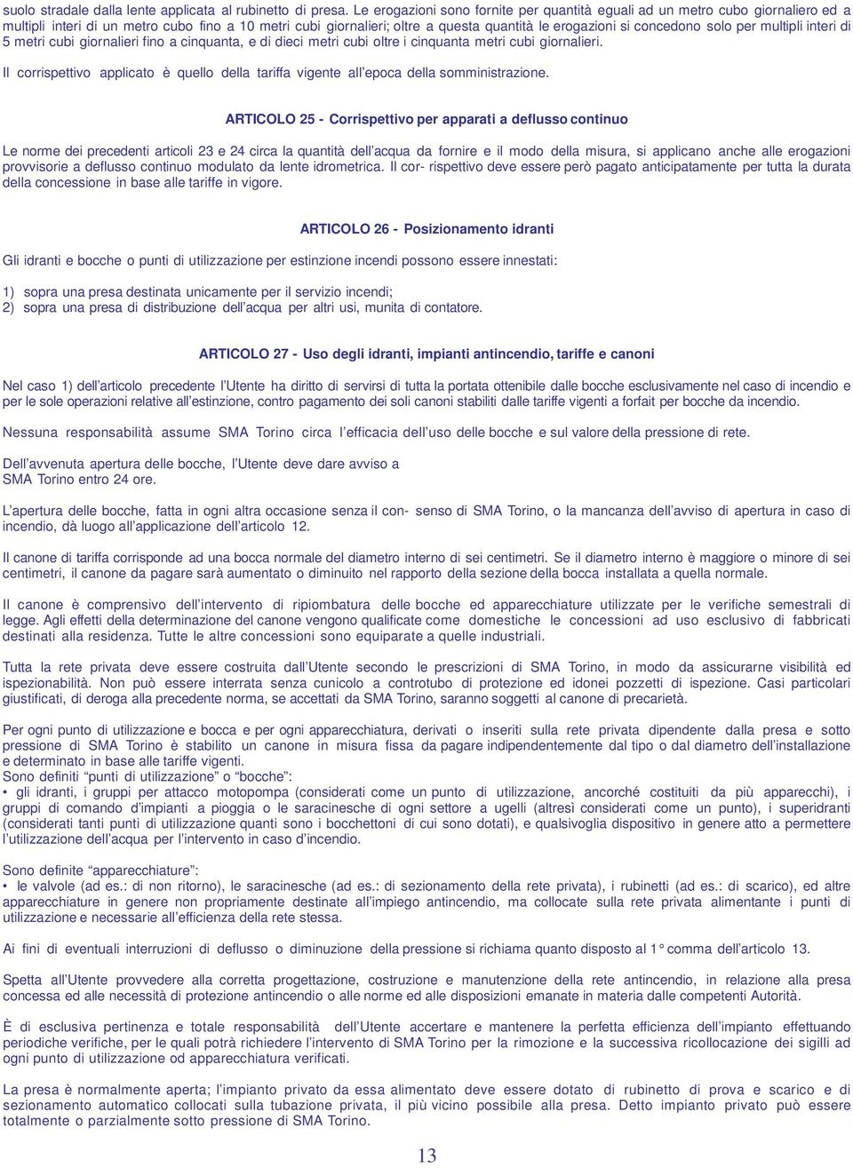 solo per multipli interi di 5 metri cubi giornalieri fino a cinquanta, e di dieci metri cubi oltre i cinquanta metri cubi giornalieri.