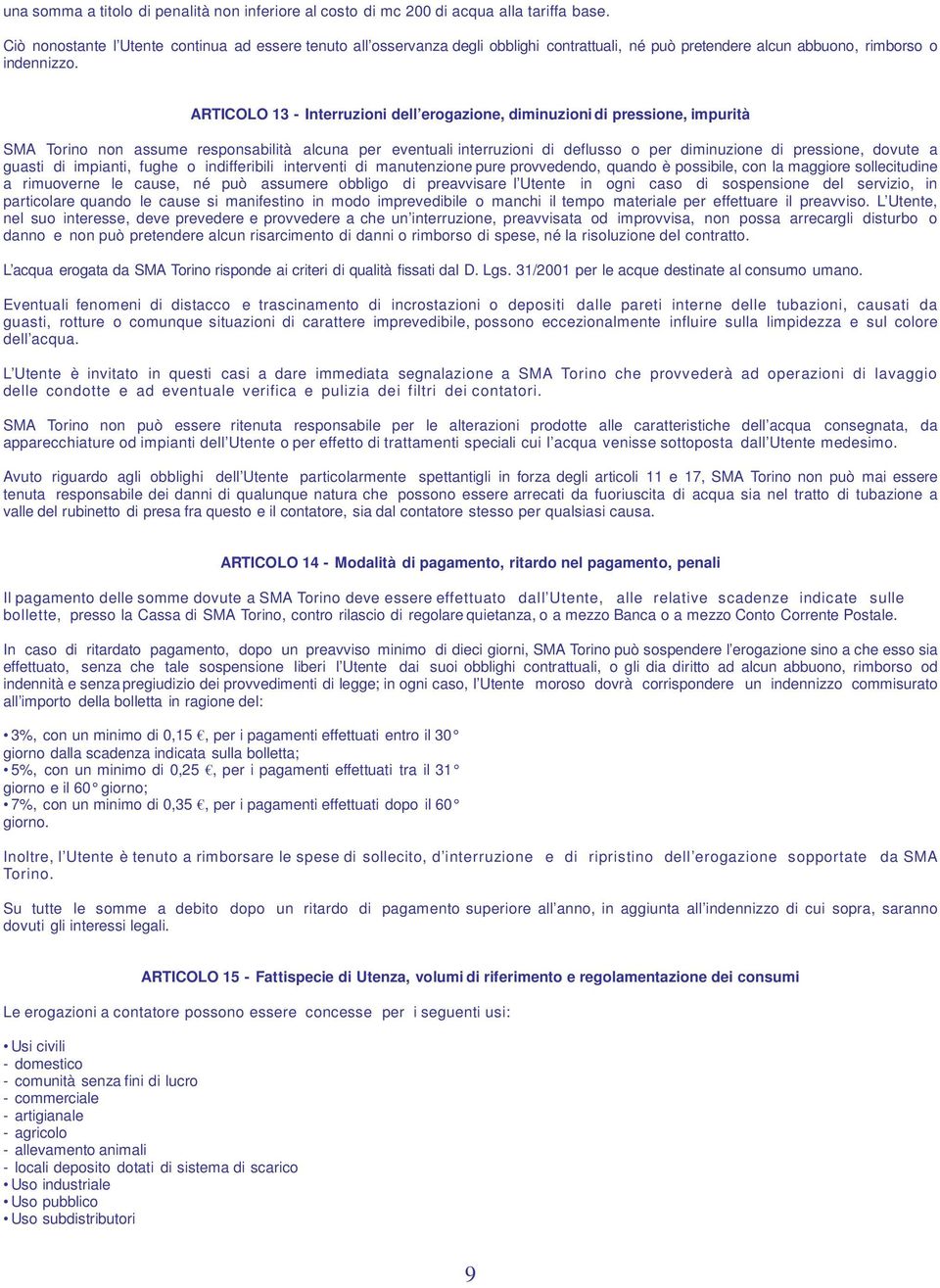 ARTICOLO 13 - Interruzioni dell erogazione, diminuzioni di pressione, impurità SMA Torino non assume responsabilità alcuna per eventuali interruzioni di deflusso o per diminuzione di pressione,