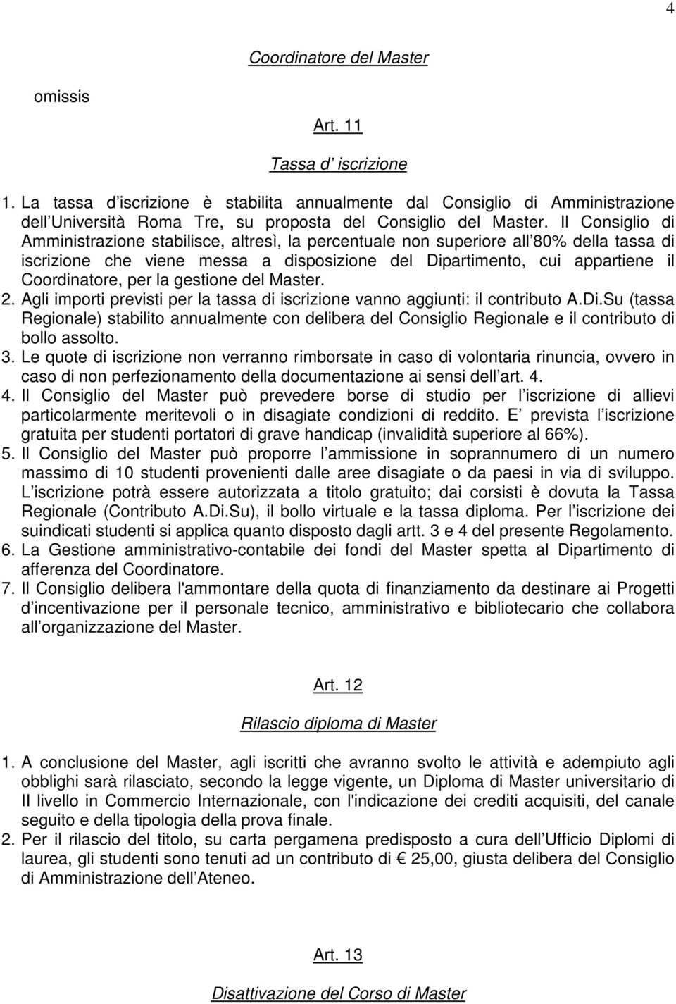 Il Consiglio di Amministrazione stabilisce, altresì, la percentuale non superiore all 80% della tassa di iscrizione che viene messa a disposizione del Dipartimento, cui appartiene il Coordinatore,