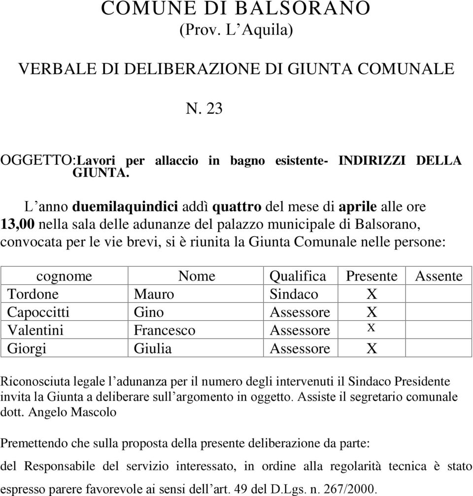 Comunale nelle persone: cognome Nome Qualifica Presente Assente Tordone Mauro Sindaco X Capoccitti Gino Assessore X Valentini Francesco Assessore X Giorgi Giulia Assessore X Riconosciuta legale l