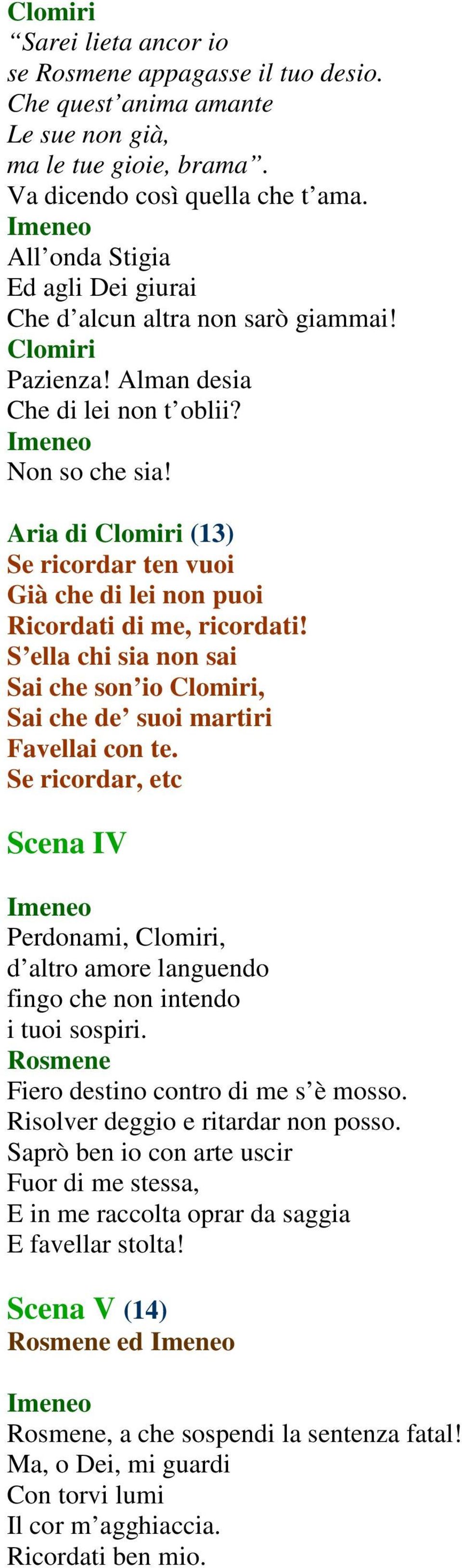 Aria di (13) Se ricordar ten vuoi Già che di lei non puoi Ricordati di me, ricordati! S ella chi sia non sai Sai che son io, Sai che de suoi martiri Favellai con te.