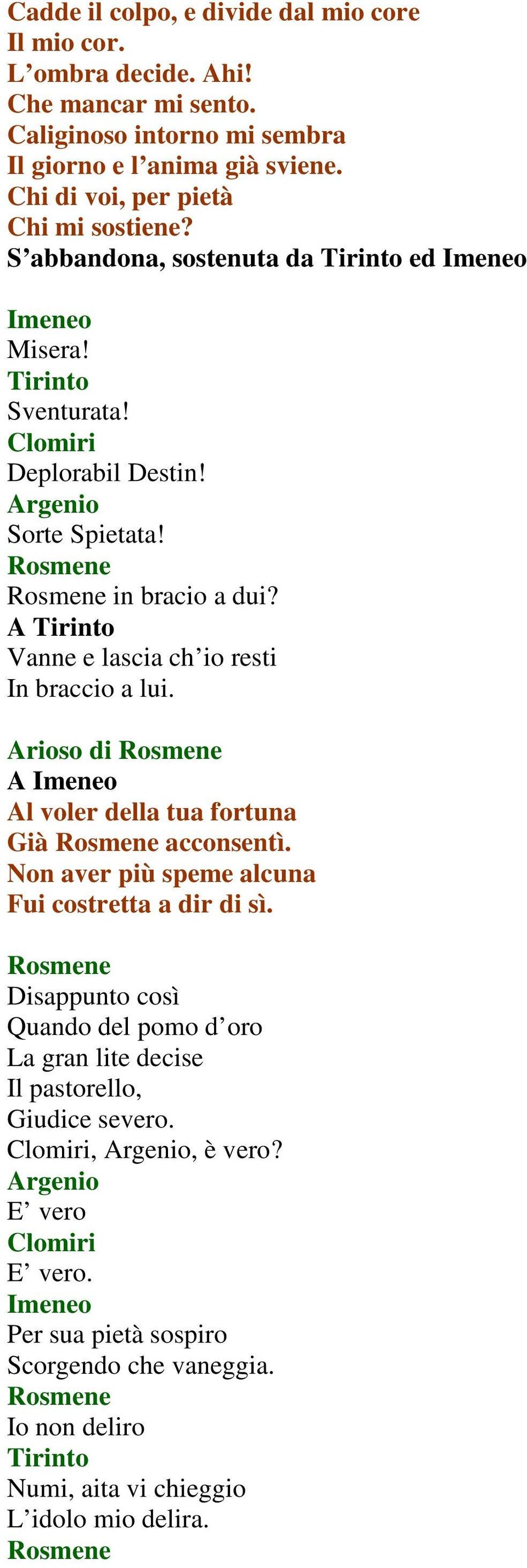 A Vanne e lascia ch io resti In braccio a lui. Arioso di A Al voler della tua fortuna Già acconsentì. Non aver più speme alcuna Fui costretta a dir di sì.