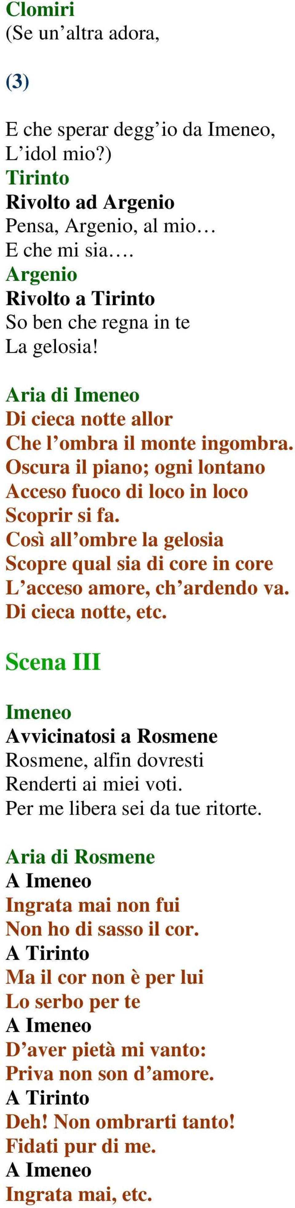 Così all ombre la gelosia Scopre qual sia di core in core L acceso amore, ch ardendo va. Di cieca notte, etc. Scena III Avvicinatosi a, alfin dovresti Renderti ai miei voti.