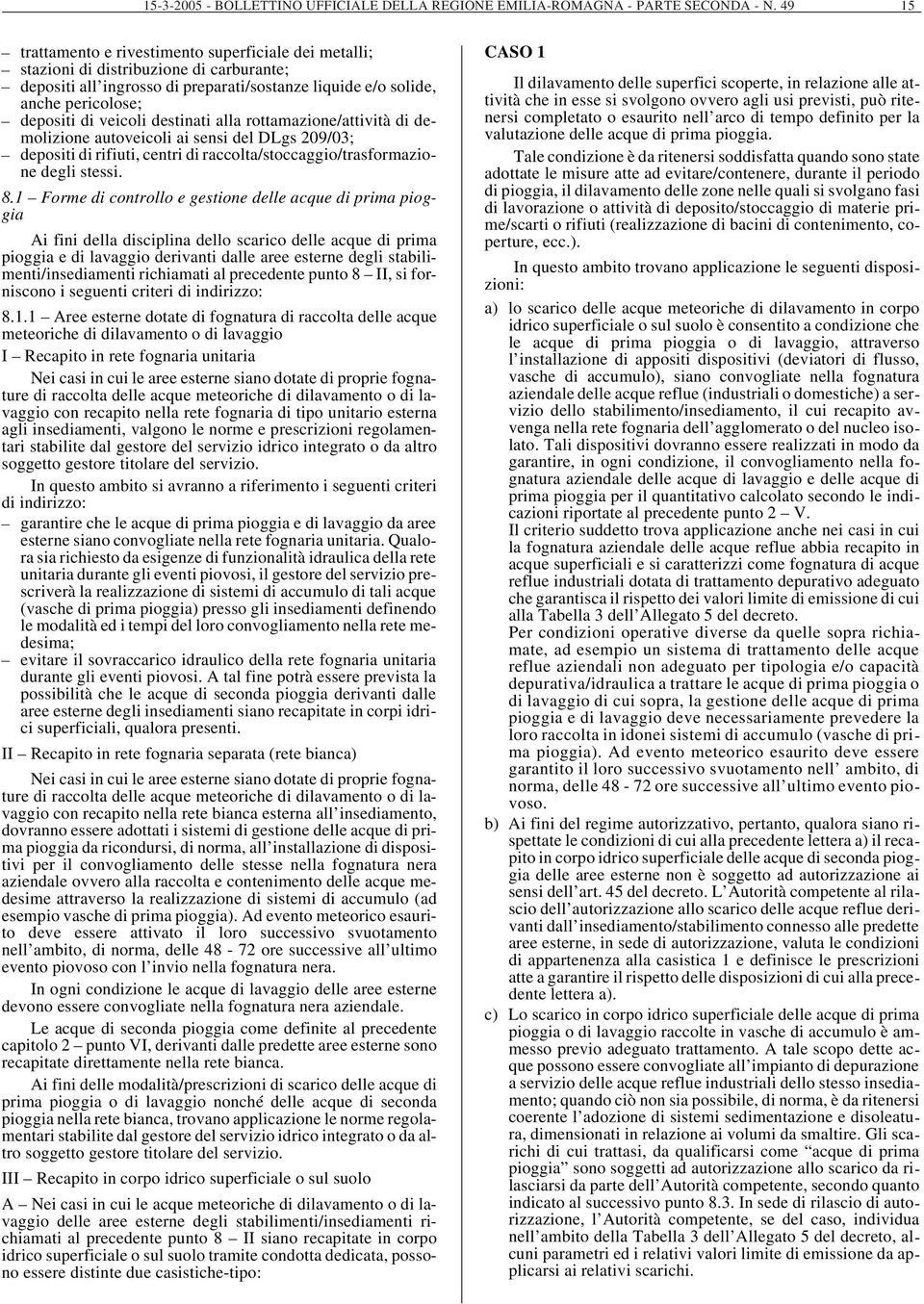 veicoli destinati alla rottamazione/attività di demolizione autoveicoli ai sensi del DLgs 209/03; depositi di rifiuti, centri di raccolta/stoccaggio/trasformazione degli stessi. 8.