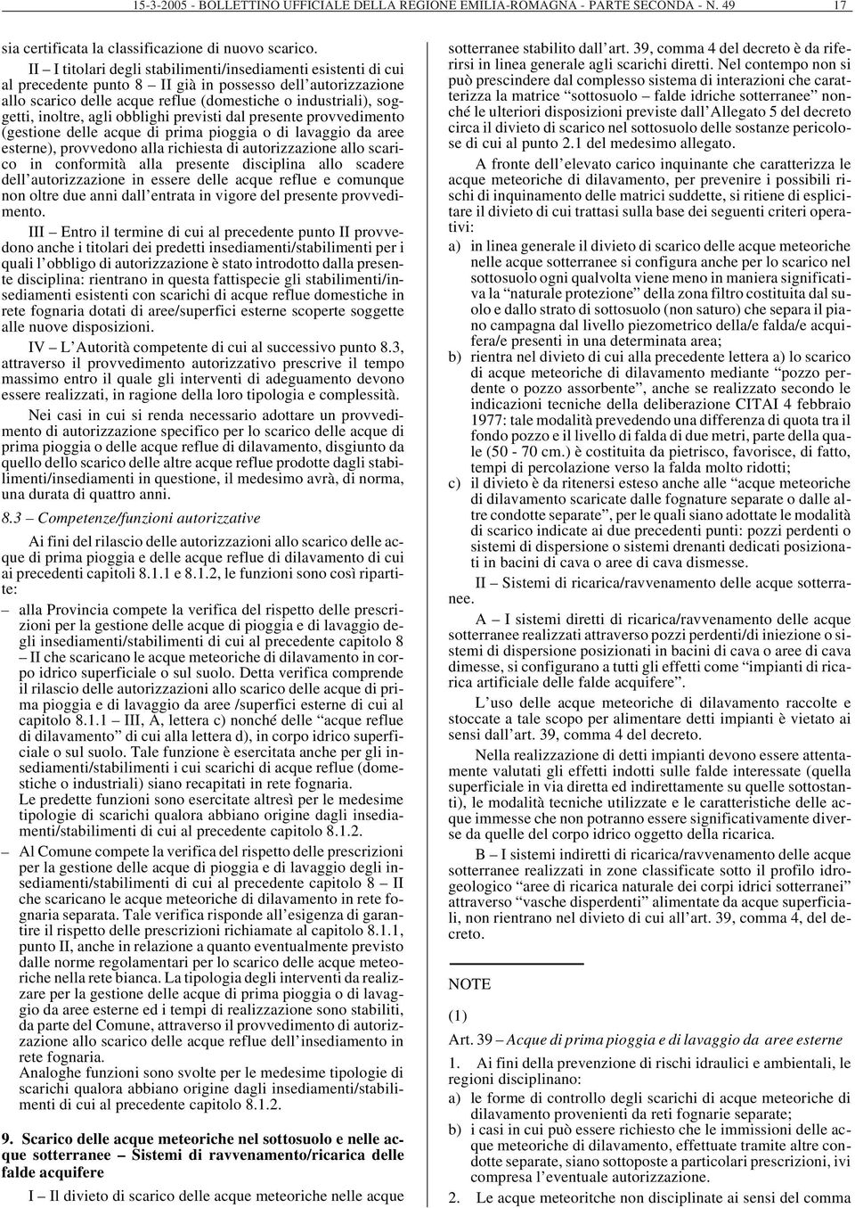 agli obblighi previsti dal presente provvedimento (gestione delle acque di prima pioggia o di lavaggio da aree esterne), provvedono alla richiesta di autorizzazione allo scarico in conformità alla